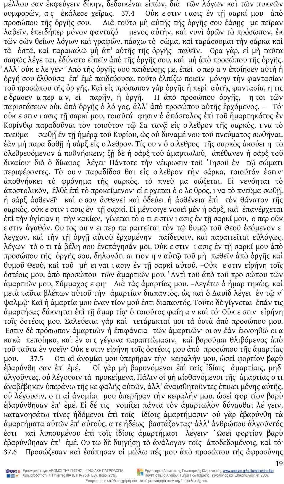 τὰ ὀστᾶ, καὶ παρακαλῶ μὴ ἀπ' αὐτῆς τῆς ὀργῆς παθεῖν. Ορα γὰρ, εἰ μὴ ταῦτα σαφῶς λέγε ται, ἐδύνατο εἰπεῖν ἀπὸ τῆς ὀργῆς σου, καὶ μὴ ἀπὸ προσώπου τῆς ὀργῆς.