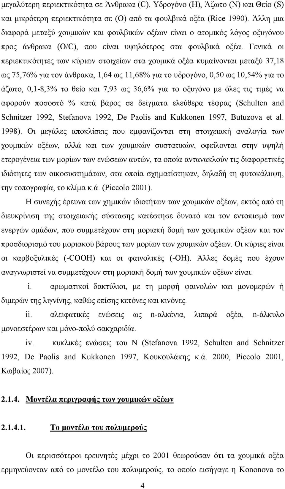 Γενικά οι περιεκτικότητες των κύριων στοιχείων στα χουμικά οξέα κυμαίνονται μεταξύ 37,18 ως 75,76% για τον άνθρακα, 1,64 ως 11,68% για το υδρογόνο, 0,50 ως 10,54% για το άζωτο, 0,1-8,3% το θείο και