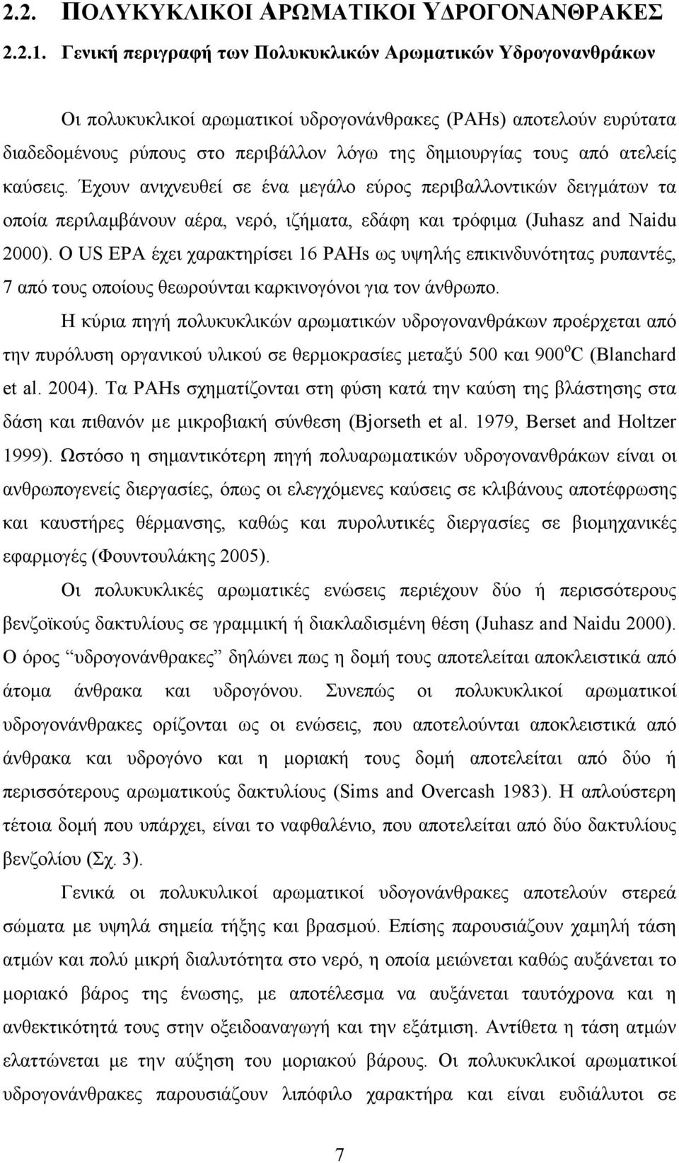 ατελείς καύσεις. Έχουν ανιχνευθεί σε ένα μεγάλο εύρος περιβαλλοντικών δειγμάτων τα οποία περιλαμβάνουν αέρα, νερό, ιζήματα, εδάφη και τρόφιμα (Juhasz and Naidu 2000).