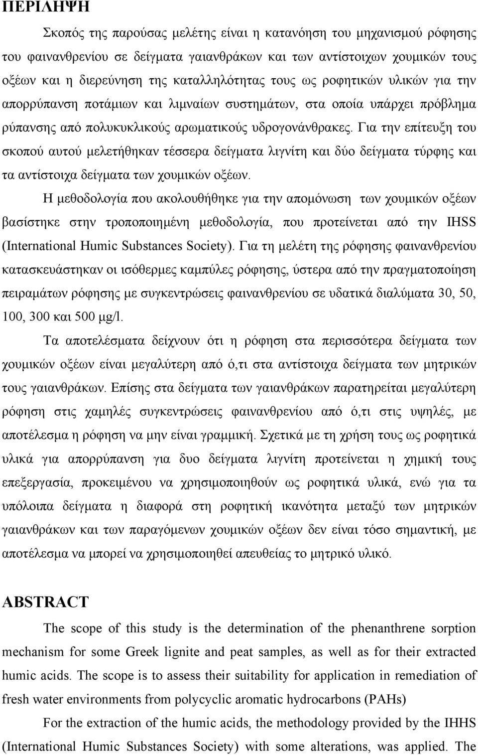 Για την επίτευξη του σκοπού αυτού μελετήθηκαν τέσσερα δείγματα λιγνίτη και δύο δείγματα τύρφης και τα αντίστοιχα δείγματα των χουμικών οξέων.