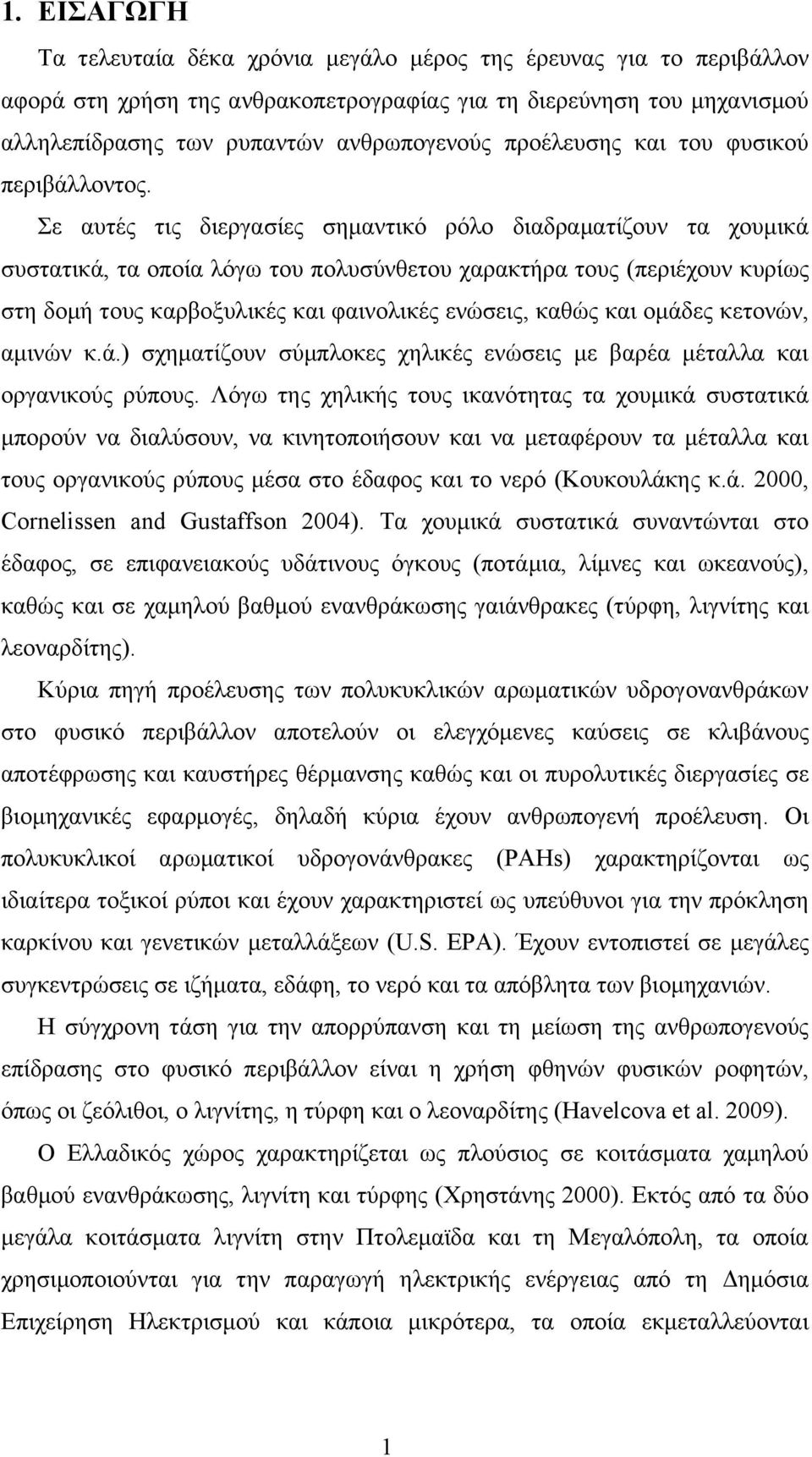 Σε αυτές τις διεργασίες σημαντικό ρόλο διαδραματίζουν τα χουμικά συστατικά, τα οποία λόγω του πολυσύνθετου χαρακτήρα τους (περιέχουν κυρίως στη δομή τους καρβοξυλικές και φαινολικές ενώσεις, καθώς