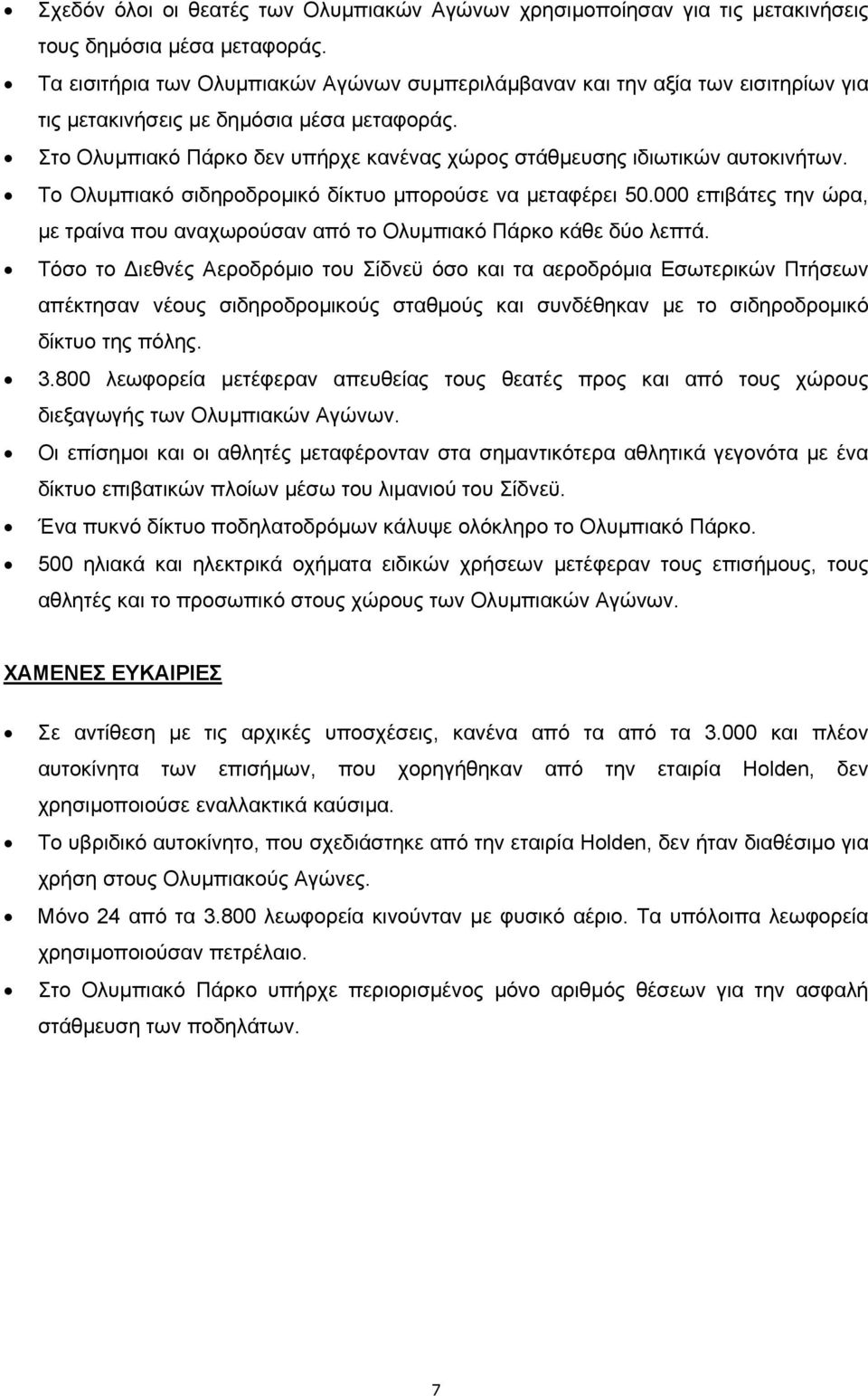 Στο Ολυµπιακό Πάρκο δεν υπήρχε κανένας χώρος στάθµευσης ιδιωτικών αυτοκινήτων. Το Ολυµπιακό σιδηροδροµικό δίκτυο µπορούσε να µεταφέρει 50.