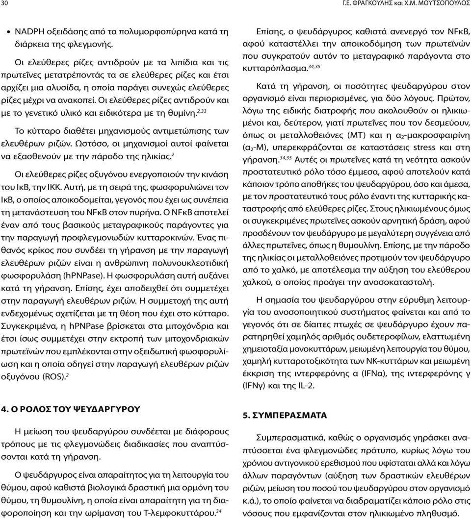 Οι ελεύθερες ρίζες αντιδρούν και με το γενετικό υλικό και ειδικότερα με τη θυμίνη. 2,33 Το κύτταρο διαθέτει μηχανισμούς αντιμετώπισης των ελευθέρων ριζών.