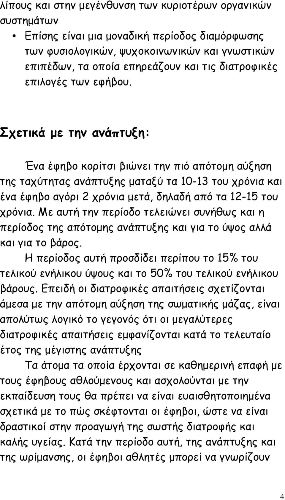 Σχετικά µε την ανάπτυξη: Ένα έφηβο κορίτσι βιώνει την πιό απότοµη αύξηση της ταχύτητας ανάπτυξης µαταξύ τα 10-13 του χρόνια και ένα έφηβο αγόρι 2 χρόνια µετά, δηλαδή από τα 12-15 του χρόνια.