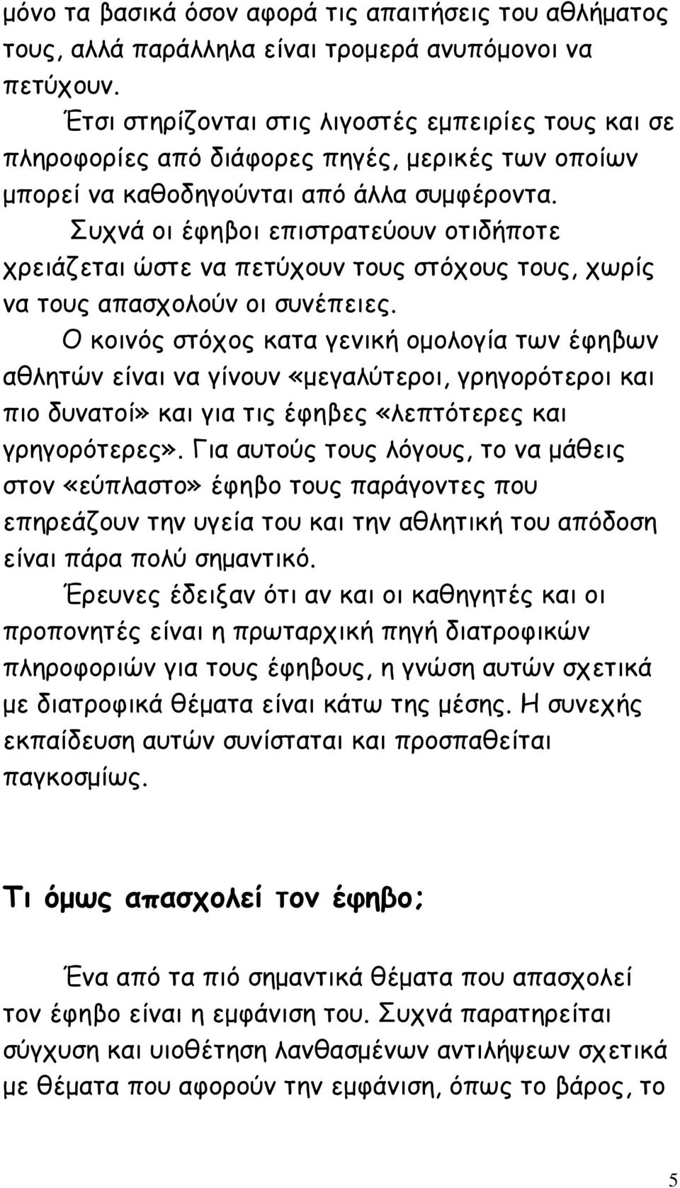 Συχνά οι έφηβοι επιστρατεύουν οτιδήποτε χρειάζεται ώστε να πετύχουν τους στόχους τους, χωρίς να τους απασχολούν οι συνέπειες.