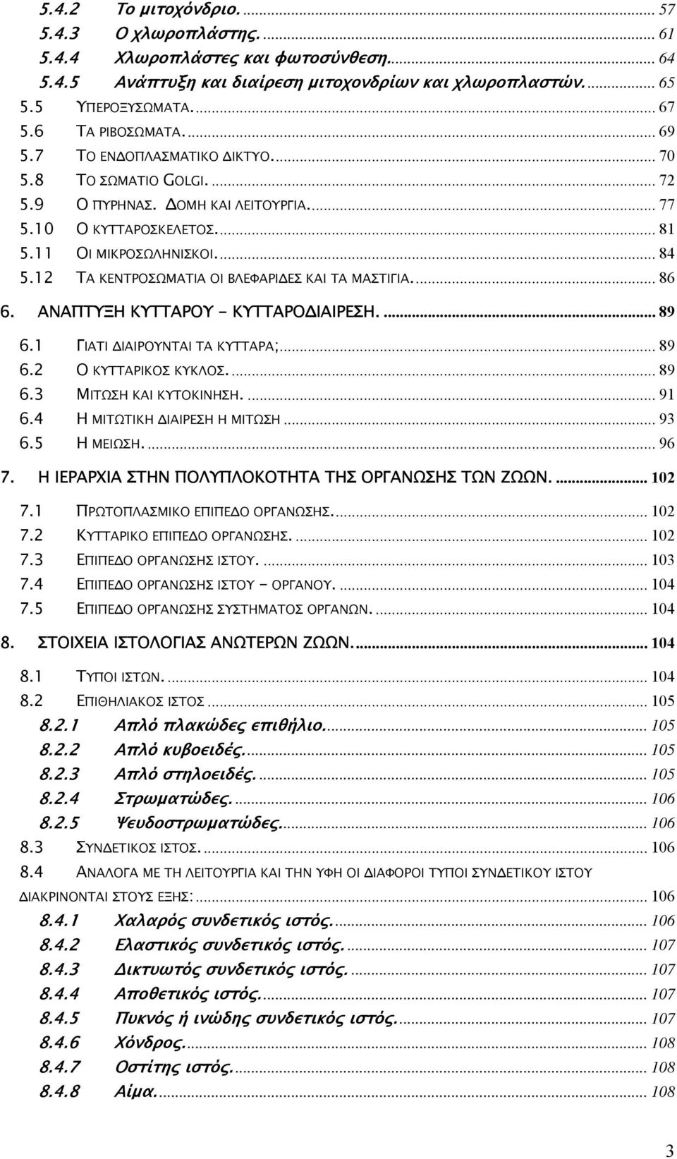 12 ΤΑ ΚΕΝΤΡΟΣΩΜΑΤΙΑ ΟΙ ΒΛΕΦΑΡΙ ΕΣ ΚΑΙ ΤΑ ΜΑΣΤΙΓΙΑ... 86 6. ΑΝΑΠΤΥΞΗ ΚΥΤΤΑΡΟΥ - ΚΥΤΤΑΡΟ ΙΑΙΡΕΣΗ.... 89 6.1 ΓΙΑΤΙ ΙΑΙΡΟΥΝΤΑΙ ΤΑ ΚΥΤΤΑΡΑ;... 89 6.2 Ο ΚΥΤΤΑΡΙΚΟΣ ΚΥΚΛΟΣ.... 89 6.3 ΜΙΤΩΣΗ ΚΑΙ ΚΥΤΟΚΙΝΗΣΗ.