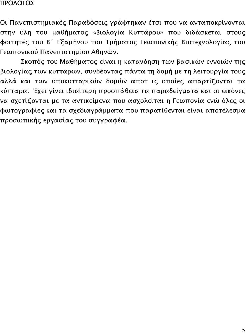 Σκοπός του Μαθήµατος είναι η κατανόηση των βασικών εννοιών της βιολογίας των κυττάρων, συνδέοντας πάντα τη δοµή µε τη λειτουργία τους αλλά και των υποκυτταρικών δοµών αποτ