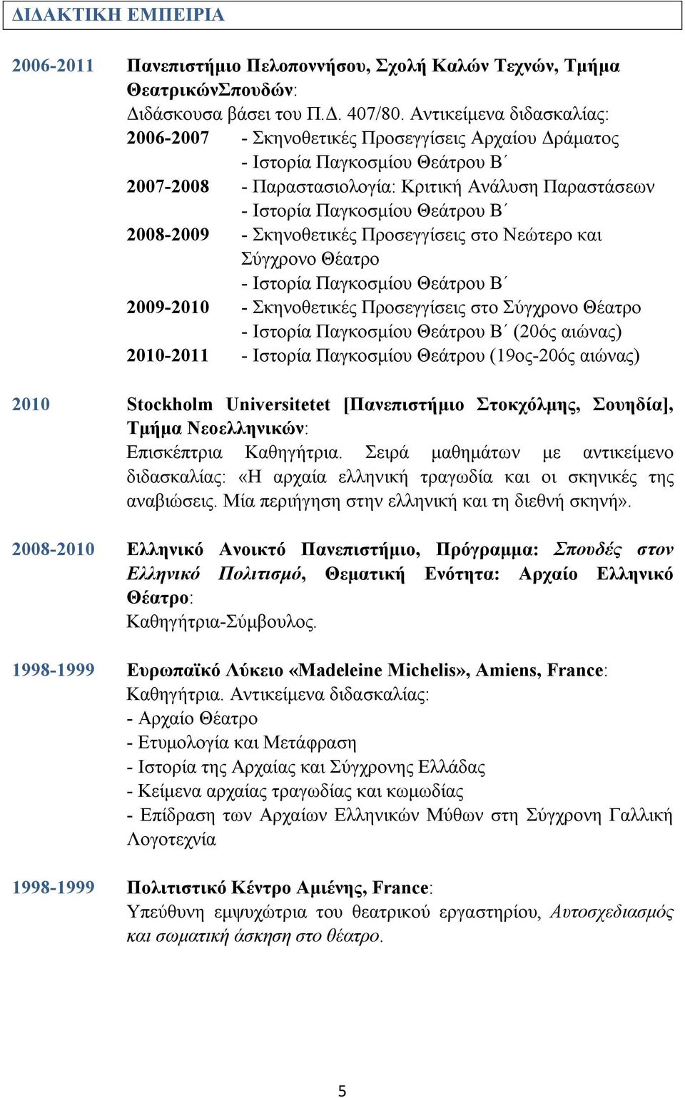 2008-2009 - Σκηνοθετικές Προσεγγίσεις στο Νεώτερο και Σύγχρονο Θέατρο - Ιστορία Παγκοσμίου Θεάτρου Β 2009-2010 - Σκηνοθετικές Προσεγγίσεις στο Σύγχρονο Θέατρο - Ιστορία Παγκοσμίου Θεάτρου Β (20ός