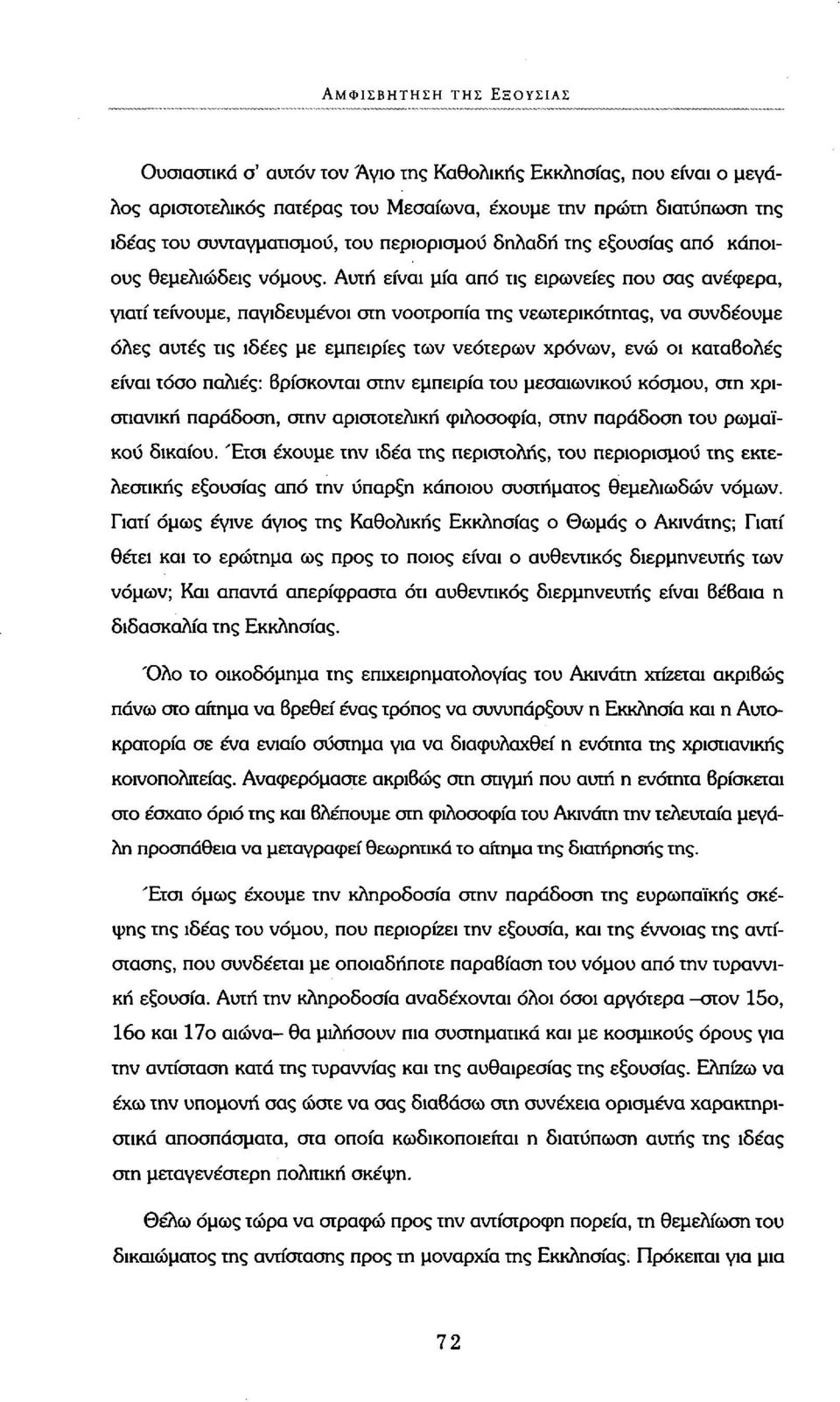 Αυτή είναι μία από τις ειρωνείες που σας ανέφερα, γιατί τείνουμε, παγιδευμένοι στη νοοτροπία της νεωτερικότητας, να συνδέουμε όλες αυτές τις ιδέες με εμπειρίες των νεότερων χρόνων, ενώ οι καταβολές