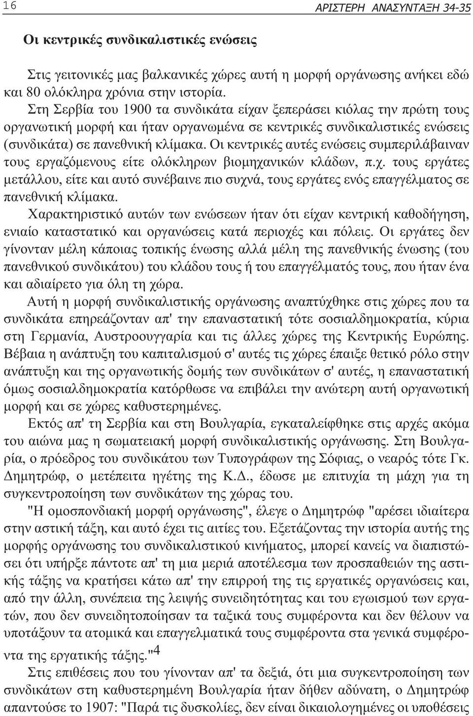 Οι κεντρικές αυτές ενώσεις συµπεριλάβαιναν τους εργαζόµενους είτε ολόκληρων βιοµηχανικών κλάδων, π.χ. τους εργάτες µετάλλου, είτε και αυτό συνέβαινε πιο συχνά, τους εργάτες ενός επαγγέλµατος σε πανεθνική κλίµακα.