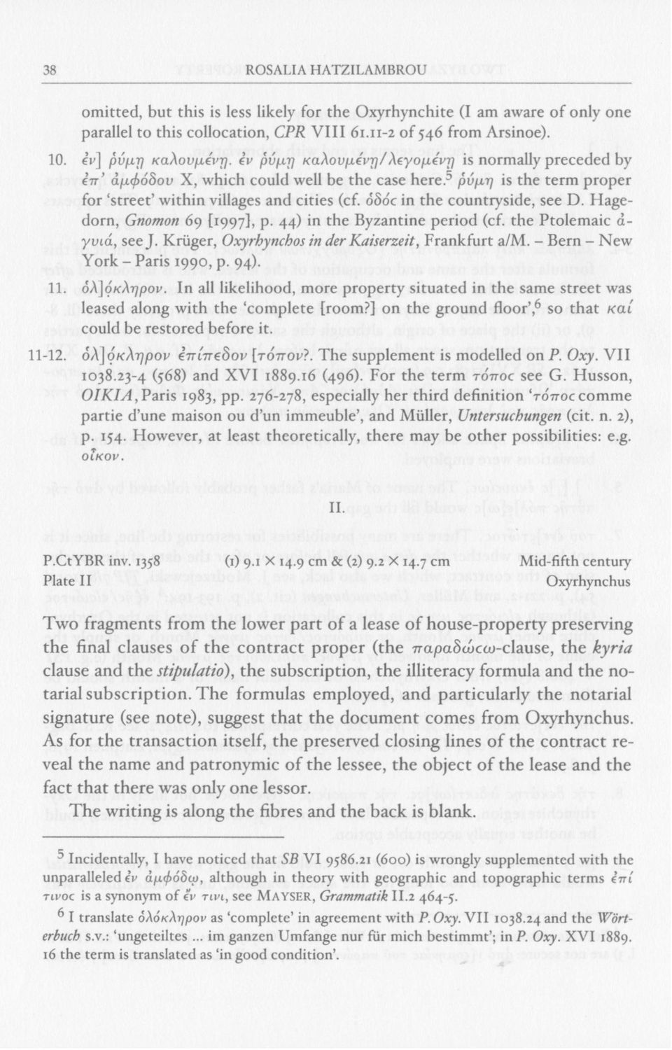 οδό с in the countryside, see D. Hagedorn, Gnomon 69 [1997], p. 44) in the Byzantine period (cf. the Ptolemaic ά- γυιά, see J. Krüger, Oxyrhynchos in der Kaiserzeit, Frankfurt a/m.