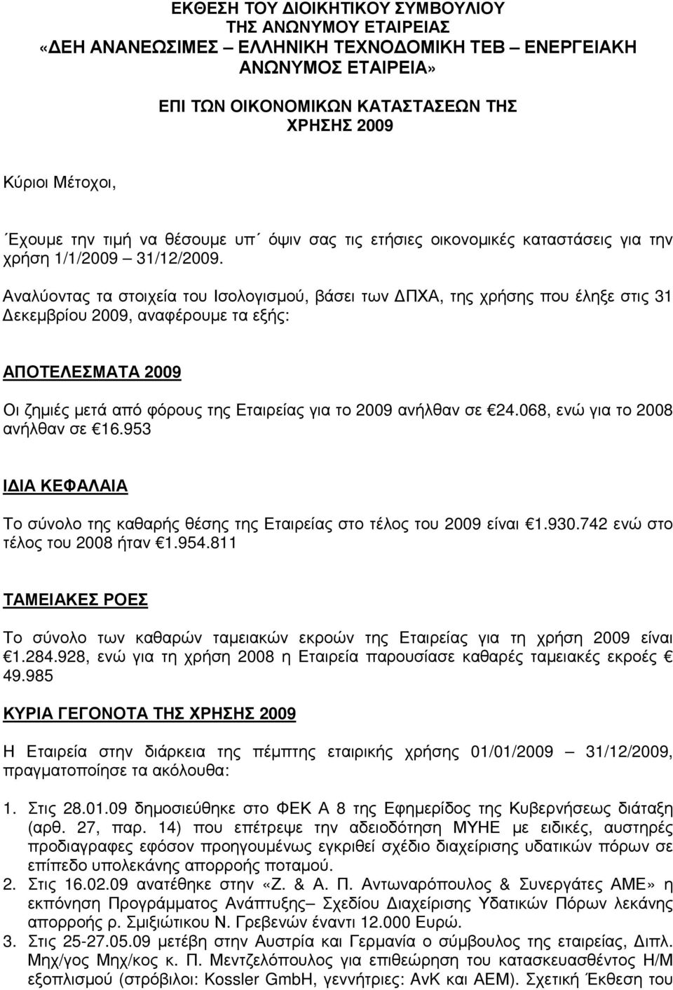 Αναλύοντας τα στοιχεία του Ισολογισµού, βάσει των ΠΧΑ, της χρήσης που έληξε στις 31 εκεµβρίου 2009, αναφέρουµε τα εξής: ΑΠΟΤΕΛΕΣΜΑΤΑ 2009 Οι ζηµιές µετά από φόρους της Εταιρείας για το 2009 ανήλθαν