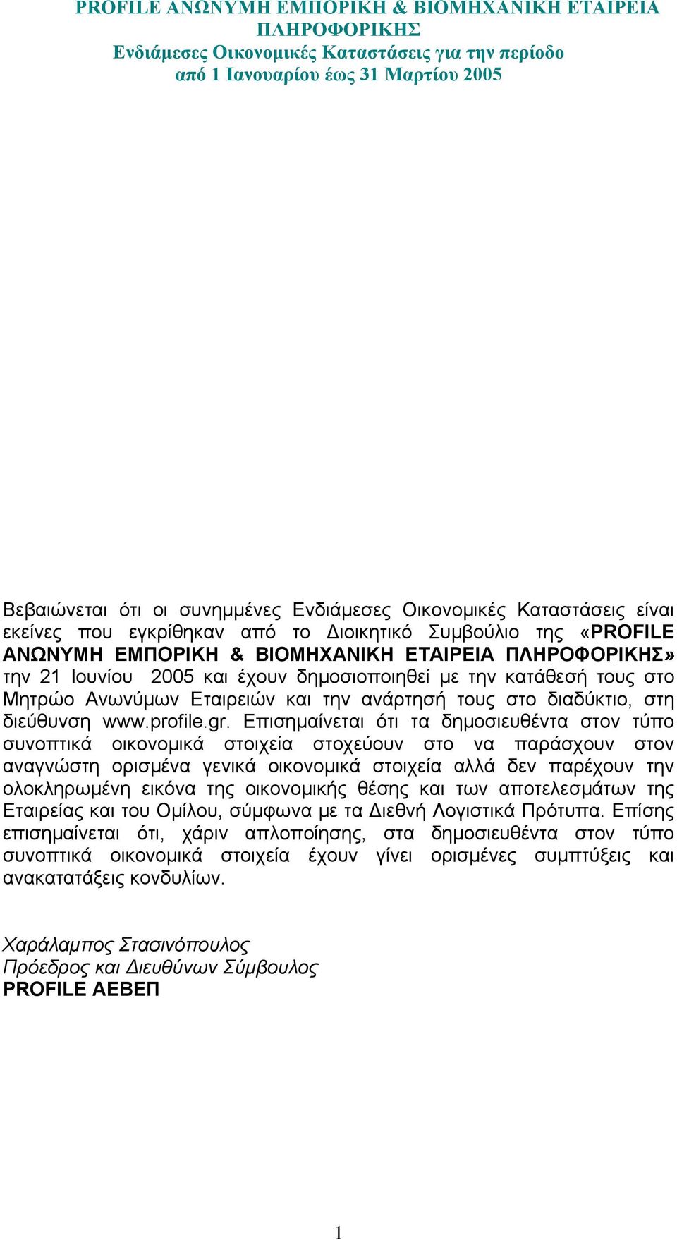 Επισηµαίνεται ότι τα δηµοσιευθέντα στον τύπο συνοπτικά οικονοµικά στοιχεία στοχεύουν στο να παράσχουν στον αναγνώστη ορισµένα γενικά οικονοµικά στοιχεία αλλά δεν παρέχουν την ολοκληρωµένη εικόνα της