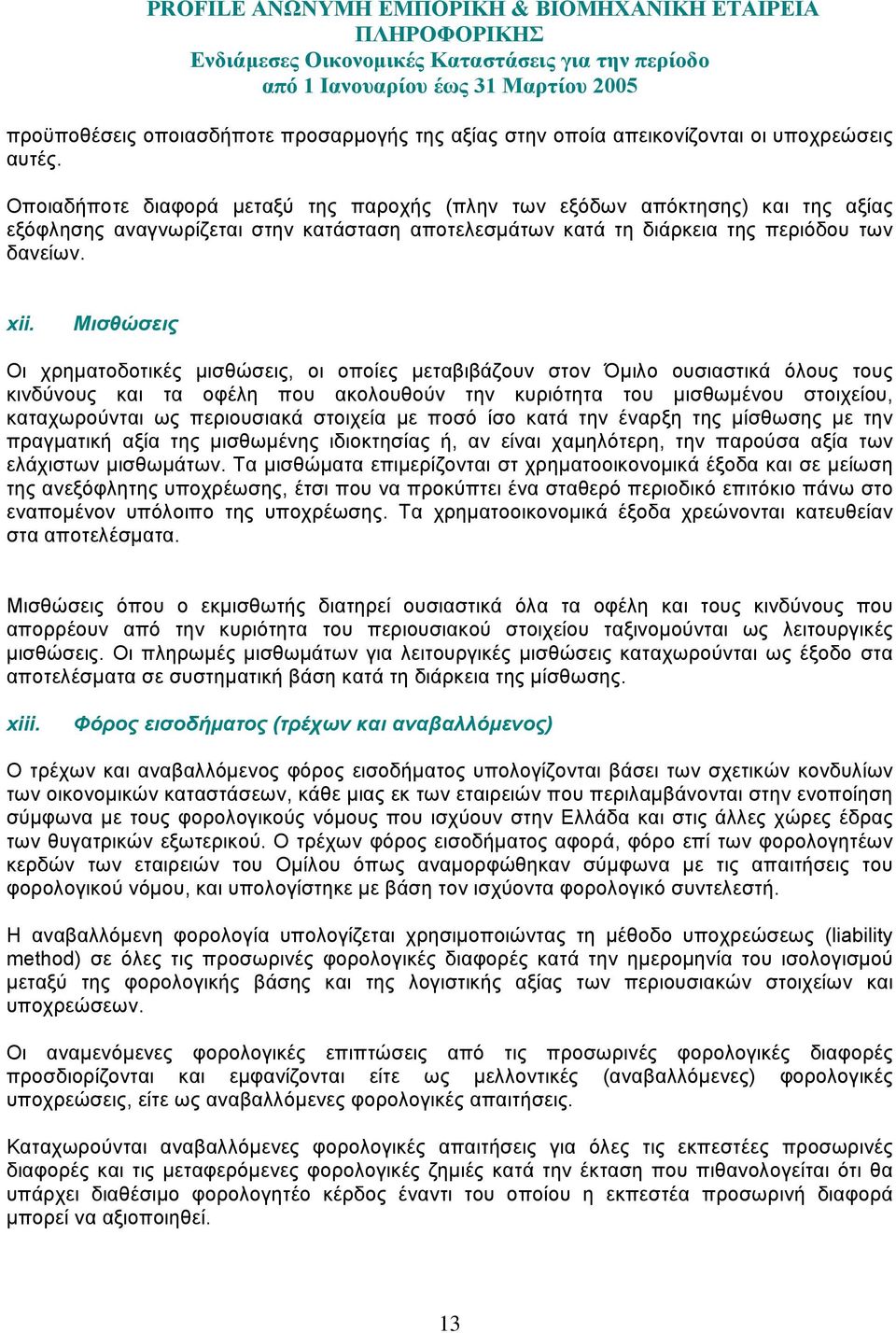 Μισθώσεις Οι χρηµατοδοτικές µισθώσεις, οι οποίες µεταβιβάζουν στον Όµιλο ουσιαστικά όλους τους κινδύνους και τα οφέλη που ακολουθούν την κυριότητα του µισθωµένου στοιχείου, καταχωρούνται ως