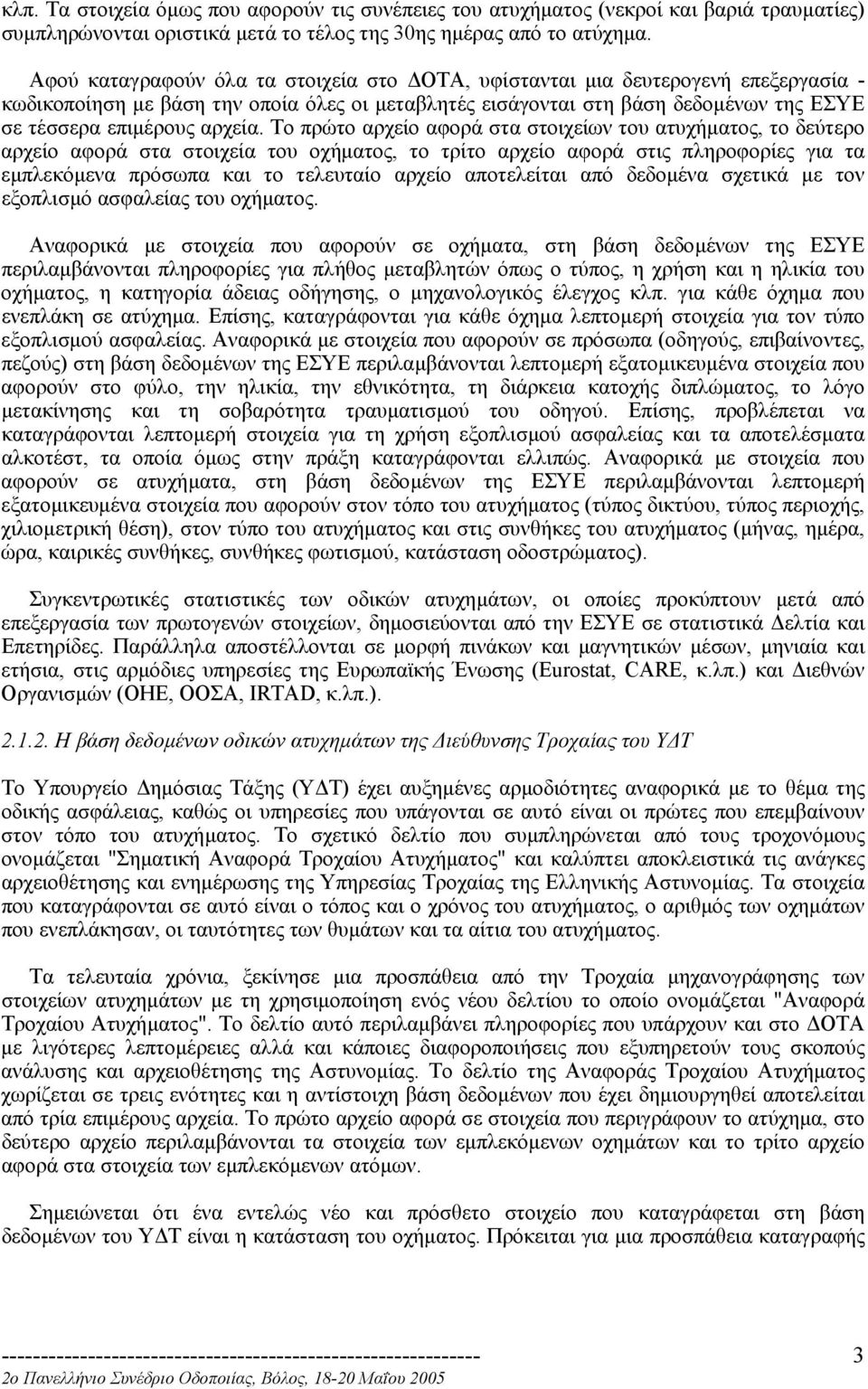 Το πρώτο αρχείο αφορά στα στοιχείων του ατυχήµατος, το δεύτερο αρχείο αφορά στα στοιχεία του οχήµατος, το τρίτο αρχείο αφορά στις πληροφορίες για τα εµπλεκόµενα πρόσωπα και το τελευταίο αρχείο