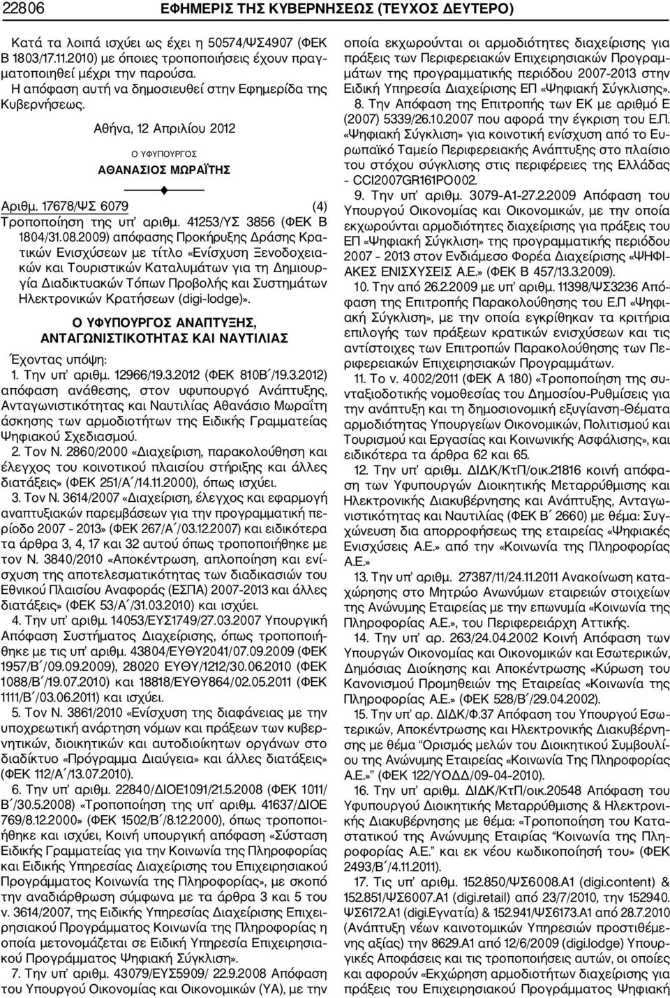 08.2009) απόφασης Προκήρυξης Δράσης Κρα τικών Ενισχύσεων με τίτλο «Ενίσχυση Ξενοδοχεια κών και Τουριστικών Καταλυμάτων για τη Δημιουρ γία Διαδικτυακών Τόπων Προβολής και Συστημάτων Ηλεκτρονικών