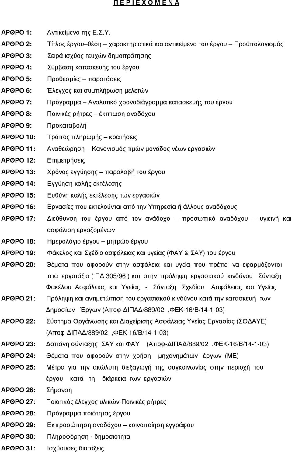 6: Έλεγχος και συµπλήρωση µελετών ΑΡΘΡΟ 7: Πρόγραµµα Αναλυτικό χρονοδιάγραµµα κατασκευής του έργου ΑΡΘΡΟ 8: Ποινικές ρήτρες έκπτωση αναδόχου ΑΡΘΡΟ 9: Προκαταβολή ΑΡΘΡΟ 10: Τρόπος πληρωµής κρατήσεις