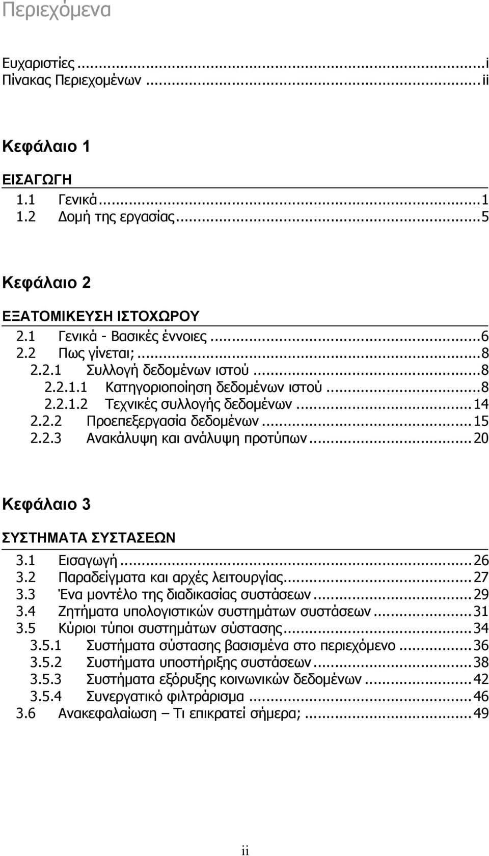 ..20 Κεφάλαιο 3 ΣΥΣΤΗΜΑΤΑ ΣΥΣΤΑΣΕΩΝ 3.1 Εισαγωγή...26 3.2 Παραδείγματα και αρχές λειτουργίας...27 3.3 Ένα μοντέλο της διαδικασίας συστάσεων...29 3.4 Ζητήματα υπολογιστικών συστημάτων συστάσεων...31 3.