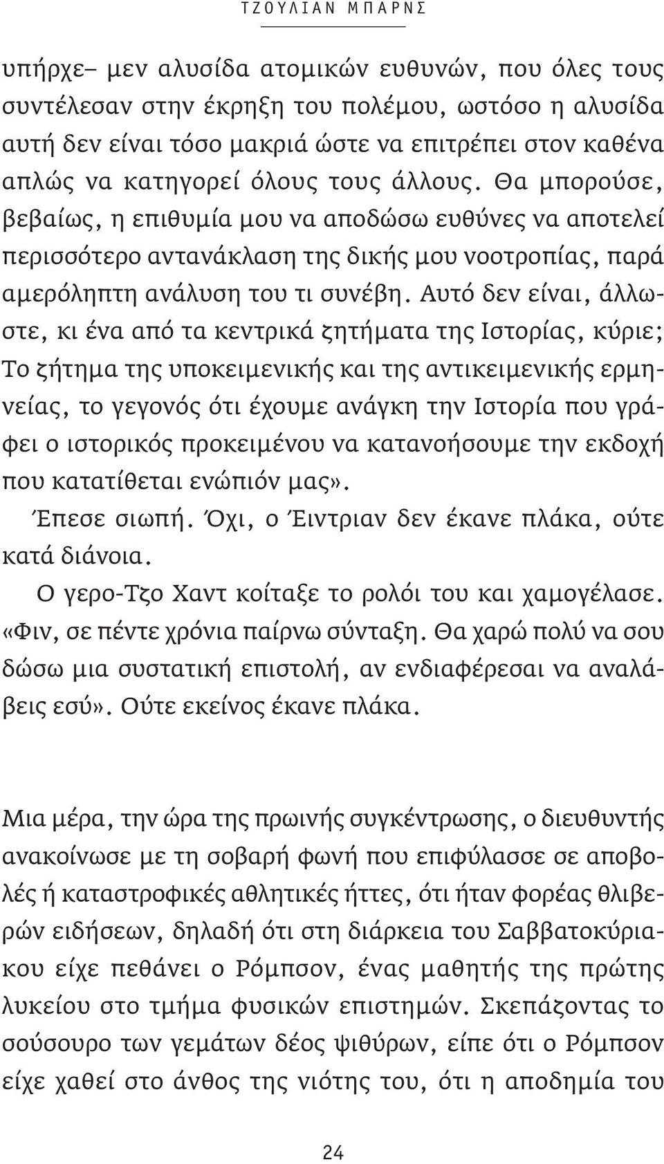 Αυτό δεν είναι, άλλωστε, κι ένα από τα κεντρικά ζητήματα της Ιστορίας, κύριε; Το ζήτημα της υποκειμενικής και της αντικειμενικής ερμηνείας, το γεγονός ότι έχουμε ανάγκη την Ιστορία που γράφει ο