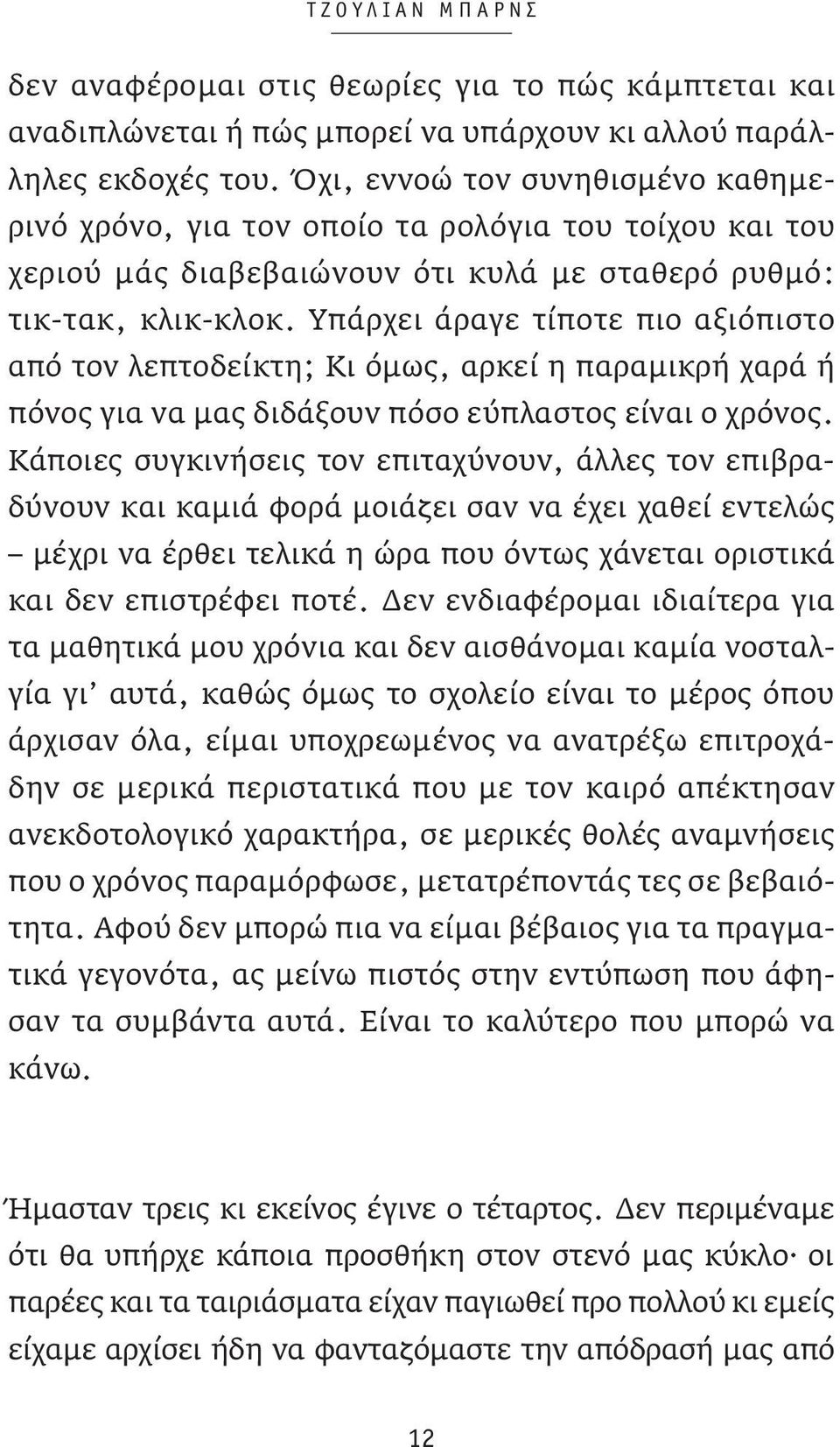 Υπάρχει άραγε τίποτε πιο αξιόπιστο από τον λεπτοδείκτη; Κι όμως, αρκεί η παραμικρή χαρά ή πόνος για να μας διδάξουν πόσο εύπλαστος είναι ο χρόνος.