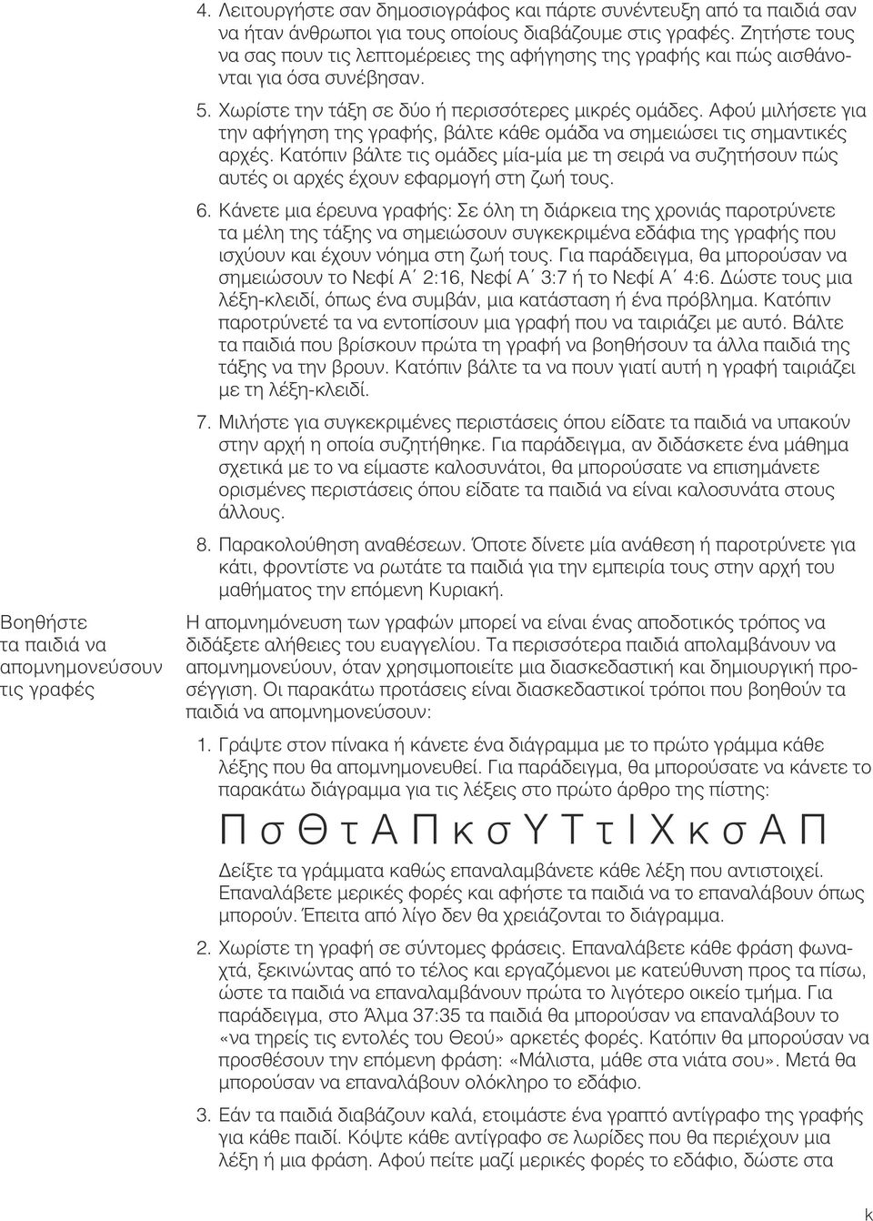 Αφού μιλήσετε για την αφήγηση της γραφής, βάλτε κάθε ομάδα να σημειώσει τις σημαντικές αρχές. Κατόπιν βάλτε τις ομάδες μία-μία με τη σειρά να συζητήσουν πώς αυτές οι αρχές έχουν εφαρμογή στη ζωή τους.