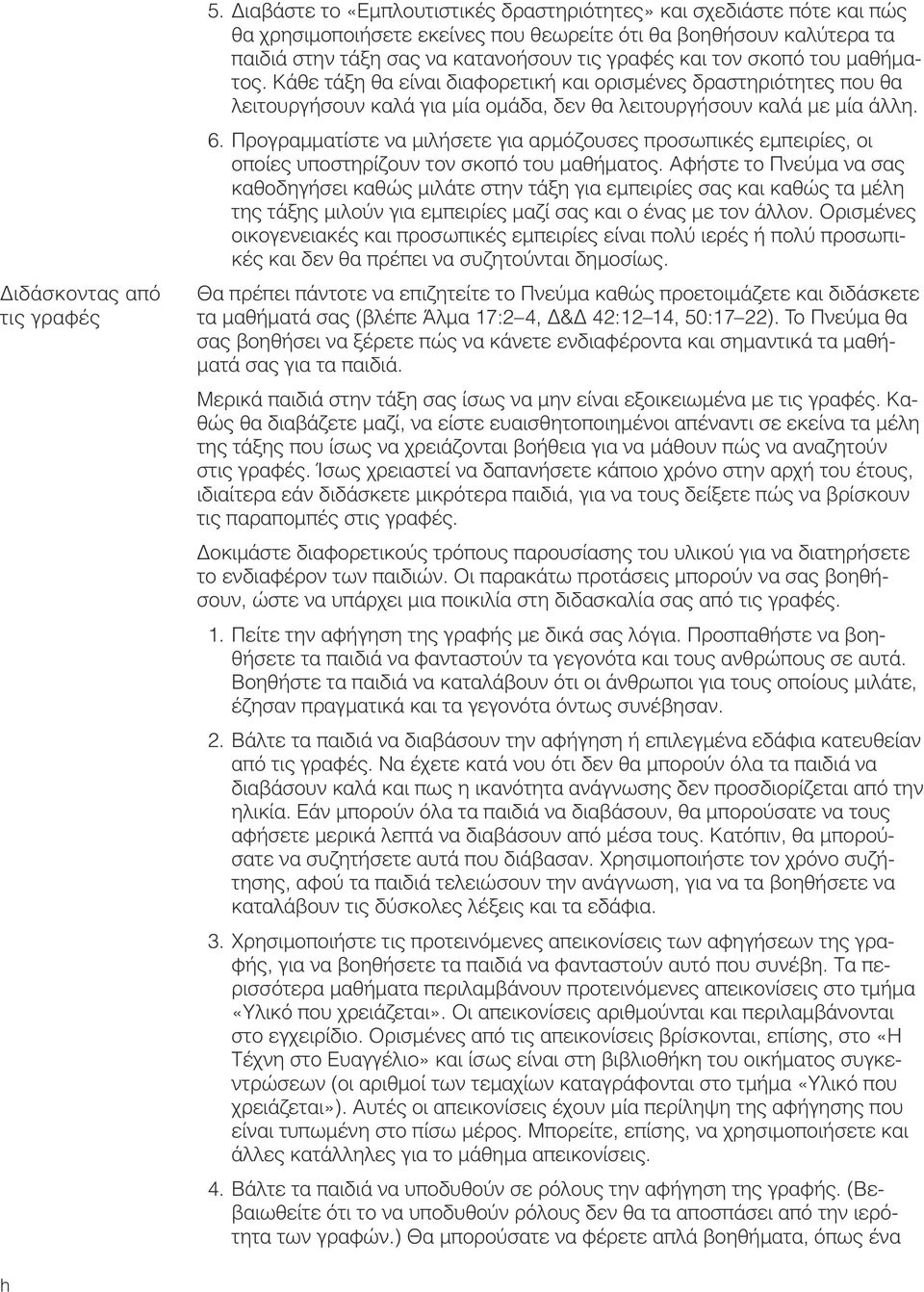 σκοπό του μαθήματος. Κάθε τάξη θα είναι διαφορετική και ορισμένες δραστηριότητες που θα λειτουργήσουν καλά για μία ομάδα, δεν θα λειτουργήσουν καλά με μία άλλη. 6.