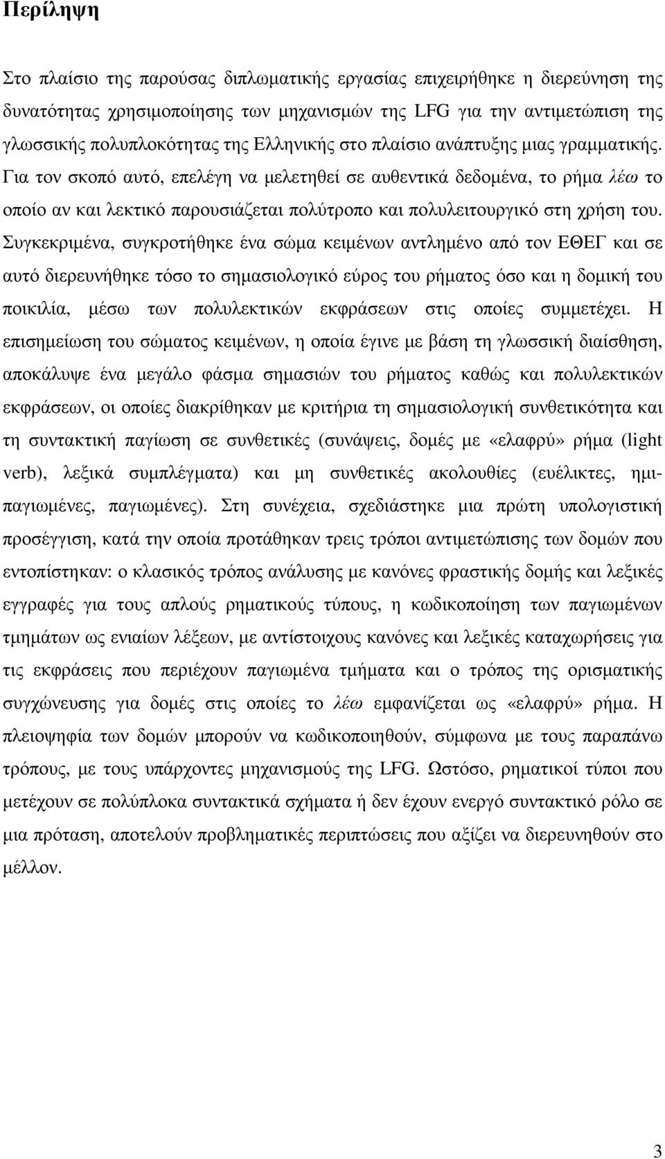 Συγκεκριµένα, συγκροτήθηκε ένα σώµα κειµένων αντληµένο από τον ΕΘΕΓ και σε αυτό διερευνήθηκε τόσο το σηµασιολογικό εύρος του ρήµατος όσο και η δοµική του ποικιλία, µέσω των πολυλεκτικών εκφράσεων