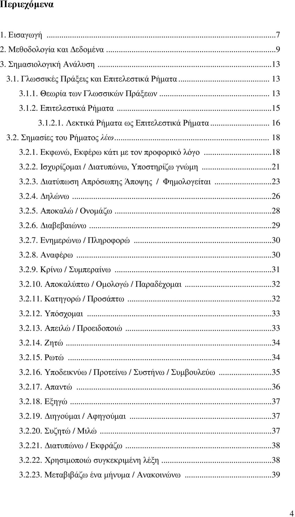 ..23 3.2.4. ηλώνω...26 3.2.5. Αποκαλώ / Ονοµάζω...28 3.2.6. ιαβεβαιώνω...29 3.2.7. Ενηµερώνω / Πληροφορώ...30 3.2.8. Αναφέρω...30 3.2.9. Κρίνω / Συµπεραίνω...31 3.2.10.