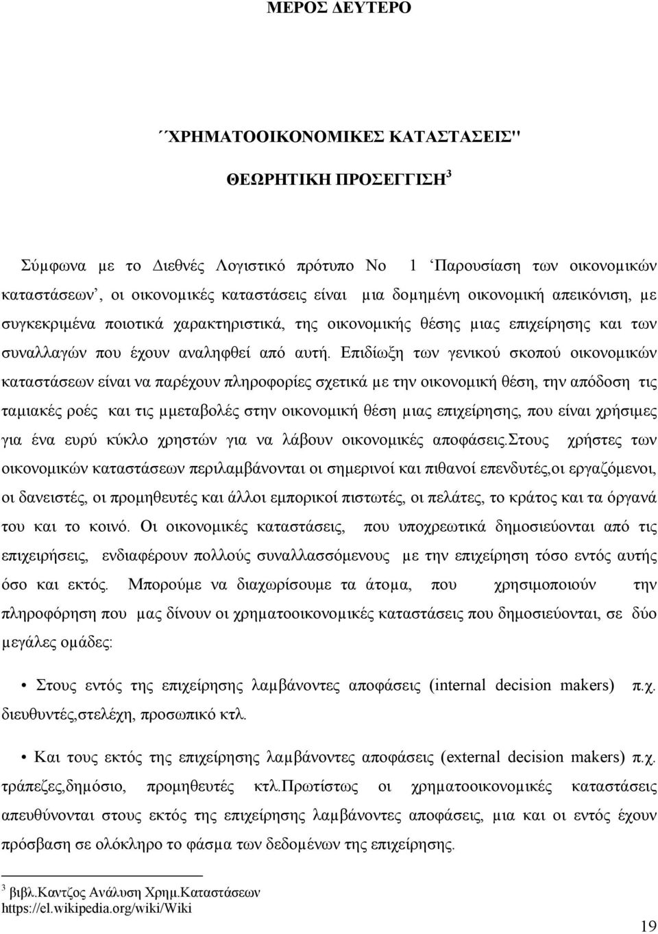 Επιδίωξη των γενικού σκοπού οικονομικών καταστάσεων είναι να παρέχουν πληροφορίες σχετικά µε την οικονομική θέση, την απόδοση τις ταμιακές ροές και τις µμεταβολές στην οικονομική θέση µιας