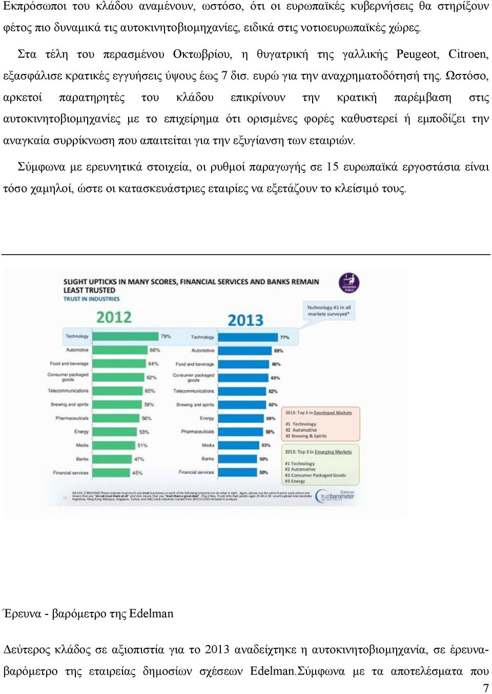 Ωστόσο, αρκετοί παρατηρητές του κλάδου επικρίνουν την κρατική παρέμβαση στις αυτοκινητοβιομηχανίες με το επιχείρημα ότι ορισμένες φορές καθυστερεί ή εμποδίζει την αναγκαία συρρίκνωση που απαιτείται