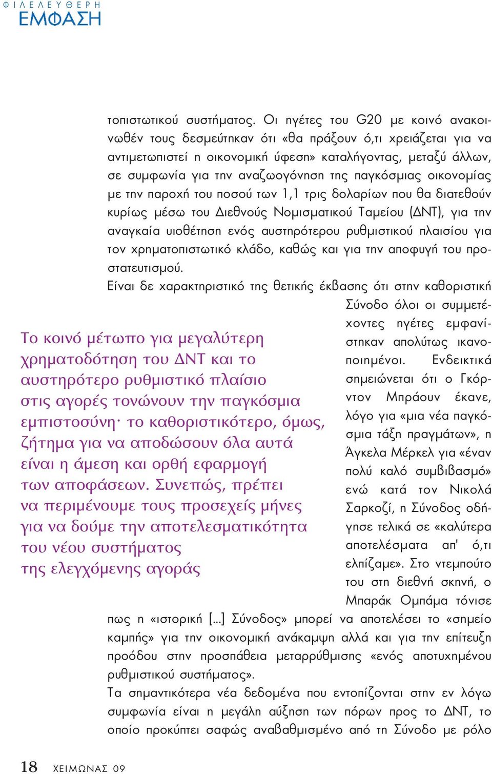 Συνεπώς, πρέπει να περιµένουµε τους προσεχείς µήνες για να δούµε την αποτελεσµατικότητα του νέου συστήµατος της ελεγχόµενης αγοράς τοπιστωτικού συστήµατος.