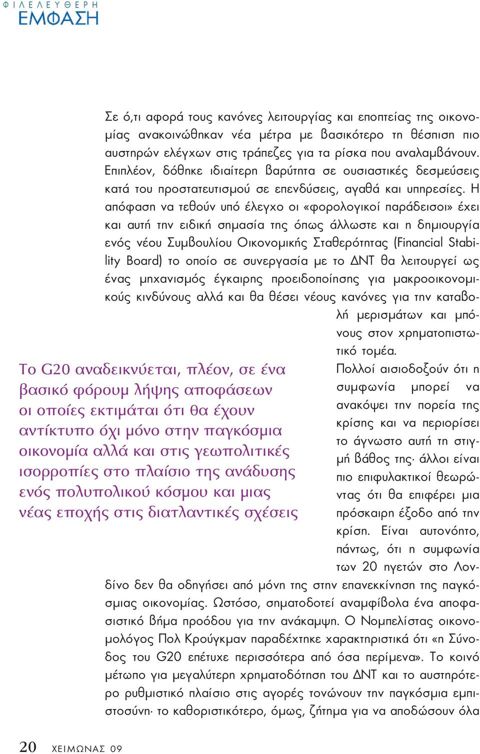 Η απόφαση να τεθούν υπό έλεγχο οι «φορολογικοί παράδεισοι» έχει και αυτή την ειδική σηµασία της όπως άλλωστε και η δηµιουργία ενός νέου Συµβουλίου Οικονοµικής Σταθερότητας (Financial Stability Board)