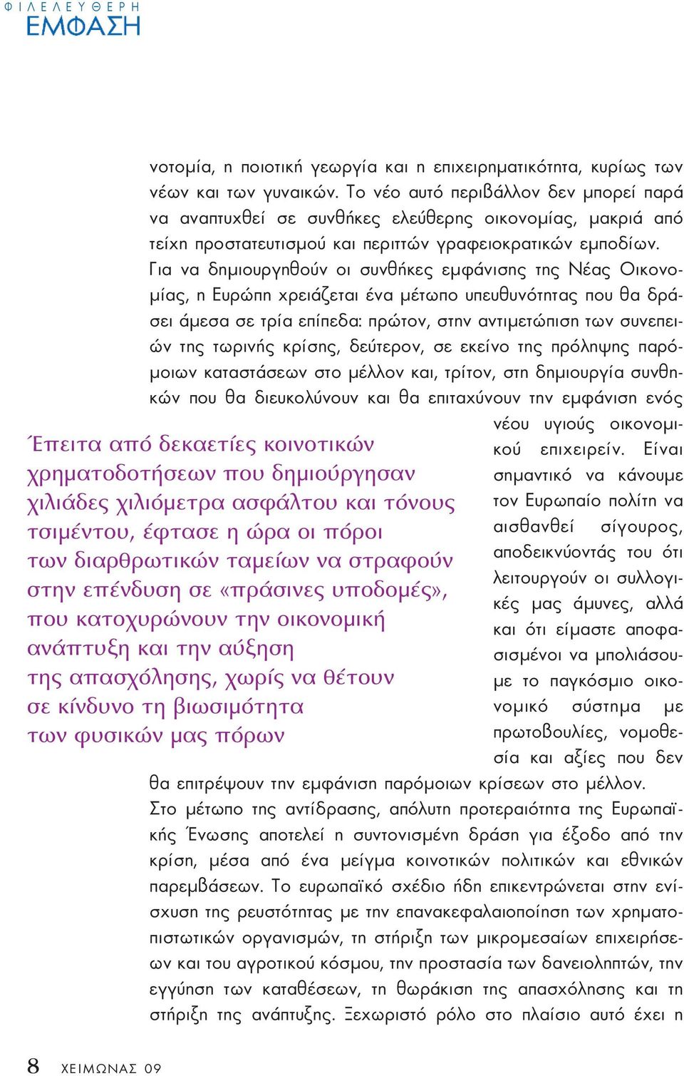 Για να δηµιουργηθούν οι συνθήκες εµφάνισης της Νέας Οικονο- µίας, η Ευρώπη χρειάζεται ένα µέτωπο υπευθυνότητας που θα δράσει άµεσα σε τρία επίπεδα: πρώτον, στην αντιµετώπιση των συνεπειών της τωρινής