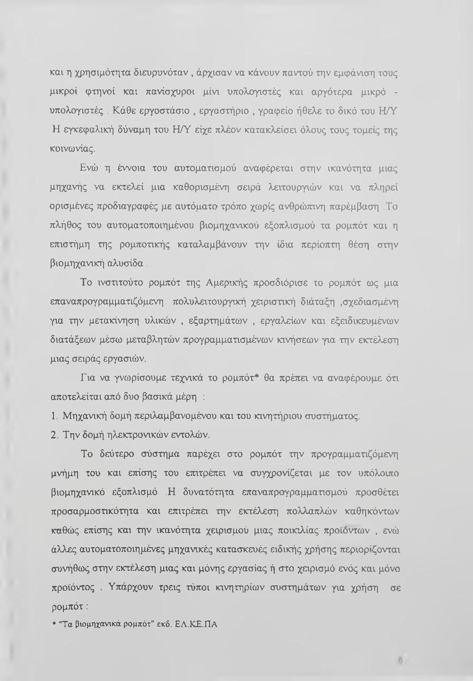 Ενώ η έννοια του αυτοματισμού αναφέρεται στην ικανότητα μιας μηχανής να εκτελεί μια καθορισμένη σειρά λειτουργιών και να πληρεί ορισμένες προδιαγραφές με αυτόματο τρόπο χωρίς ανθρώπινη παρέμβαση.