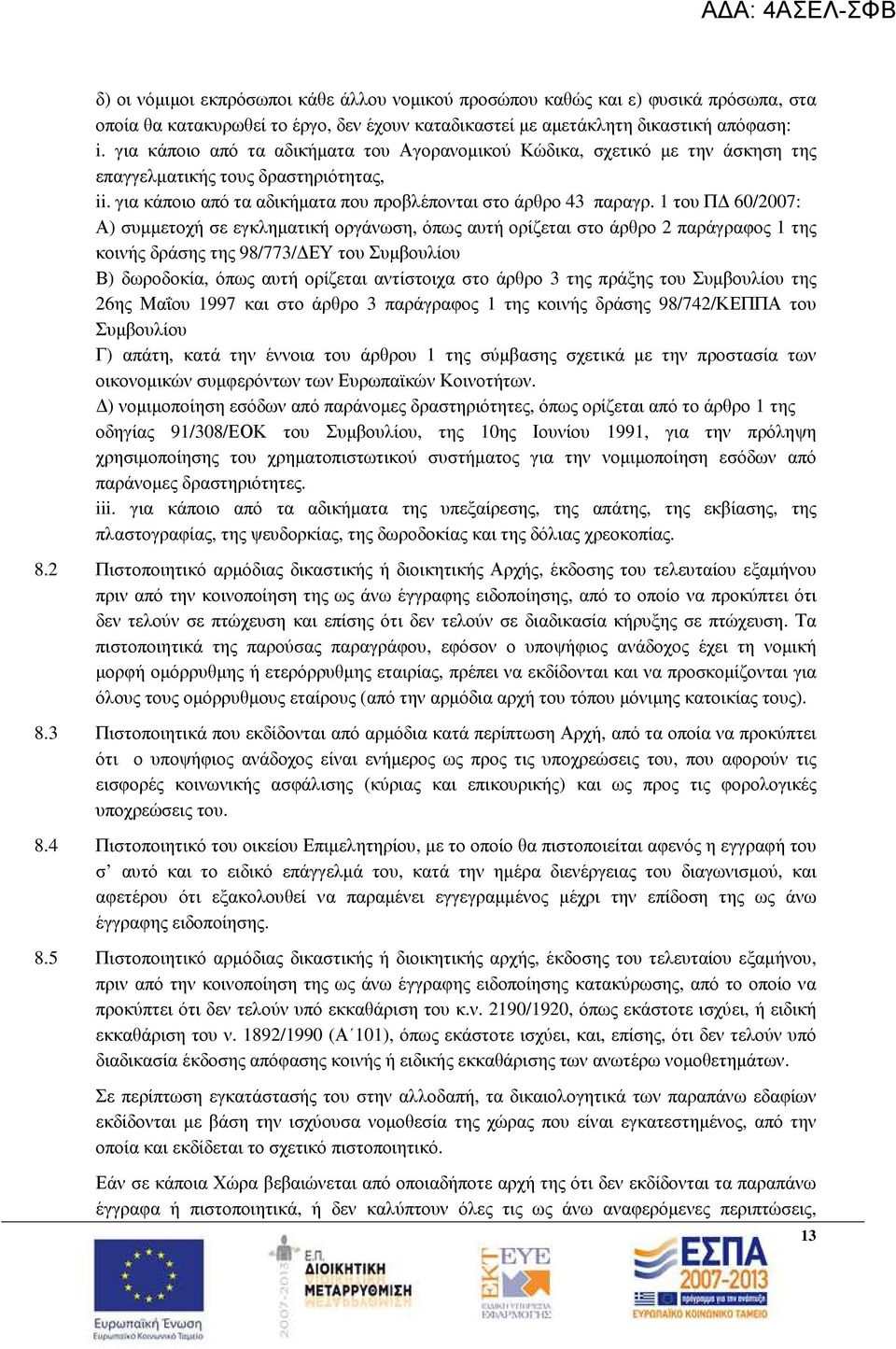 1 του Π 60/2007: Α) συµµετοχή σε εγκληµατική οργάνωση, όπως αυτή ορίζεται στο άρθρο 2 παράγραφος 1 της κοινής δράσης της 98/773/ ΕΥ του Συµβουλίου Β) δωροδοκία, όπως αυτή ορίζεται αντίστοιχα στο