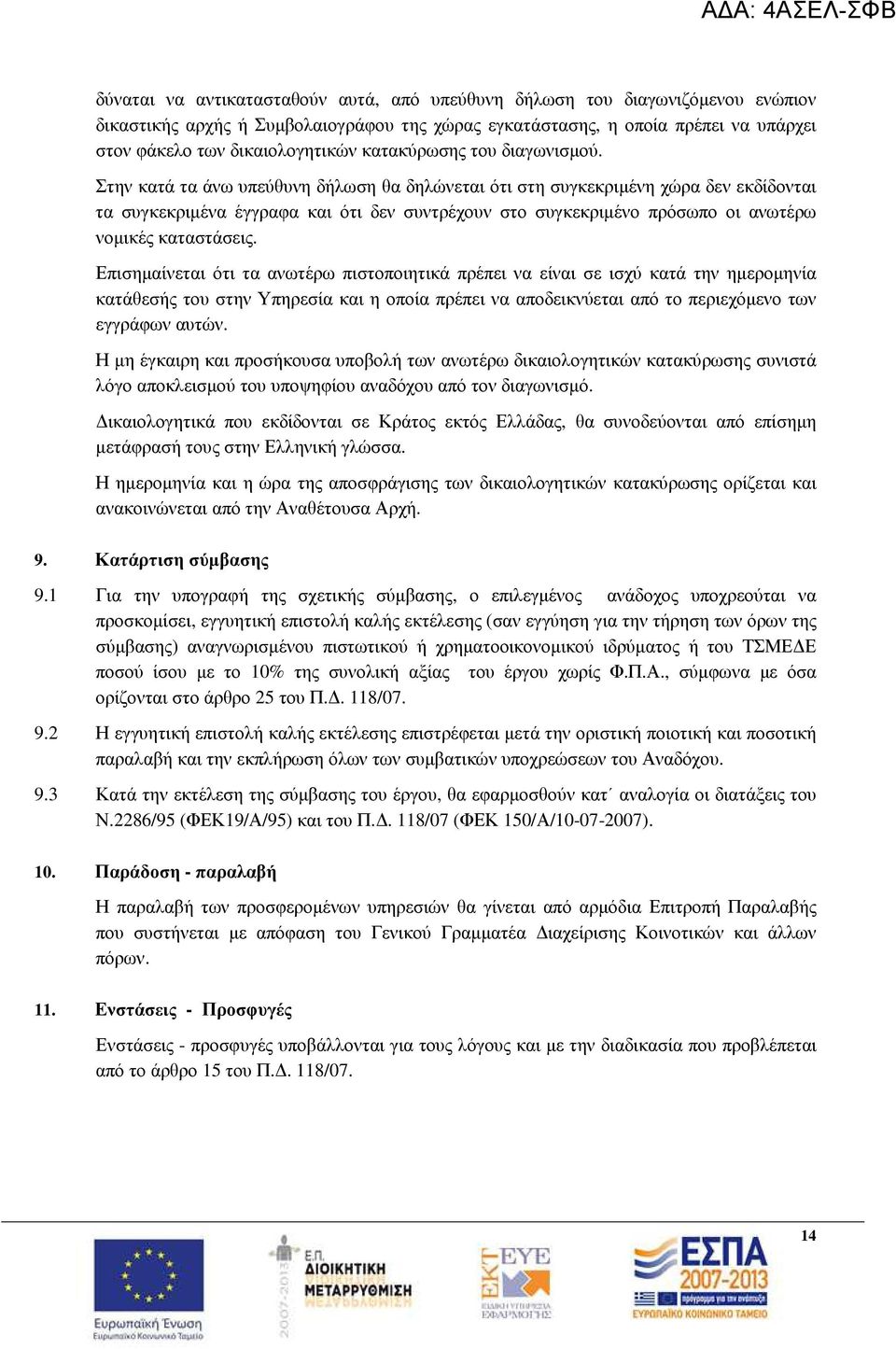 Στην κατά τα άνω υπεύθυνη δήλωση θα δηλώνεται ότι στη συγκεκριµένη χώρα δεν εκδίδονται τα συγκεκριµένα έγγραφα και ότι δεν συντρέχουν στο συγκεκριµένο πρόσωπο οι ανωτέρω νοµικές καταστάσεις.