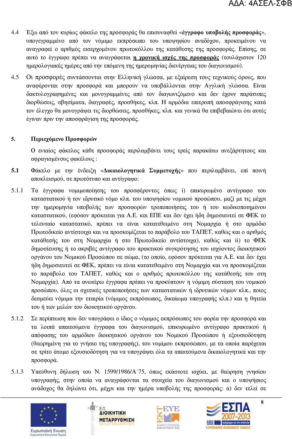 Επίσης, σε αυτό το έγγραφο πρέπει να αναγράφεται η χρονική ισχύς της προσφοράς (τουλάχιστον 120 ηµερολογιακές ηµέρες από την επόµενη της ηµεροµηνίας διενέργειας του διαγωνισµού). 4.