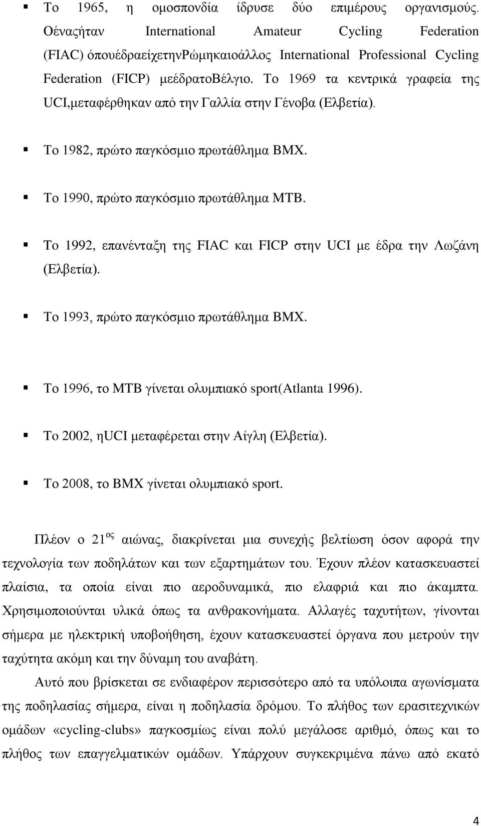 Σν 1969 ηα θεληξηθά γξαθεία ηεο UCI,κεηαθέξζεθαλ από ηελ Γαιιία ζηελ Γέλνβα (Ειβεηία). Σν 1982, πξώην παγθόζκην πξσηάζιεκα BMX. Σν 1990, πξώην παγθόζκην πξσηάζιεκα MTB.