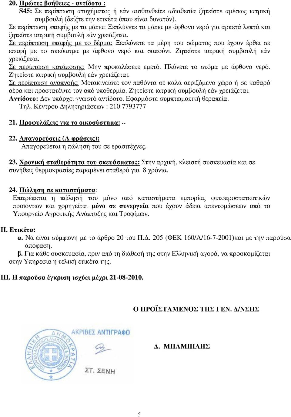 Σε περίπτωση επαφής µε το δέρµα: Ξεπλύνετε τα µέρη του σώµατος που έχουν έρθει σε επαφή µε το σκεύασµα µε άφθονο νερό και σαπούνι. Ζητείστε ιατρική συµβουλή εάν χρειάζεται.