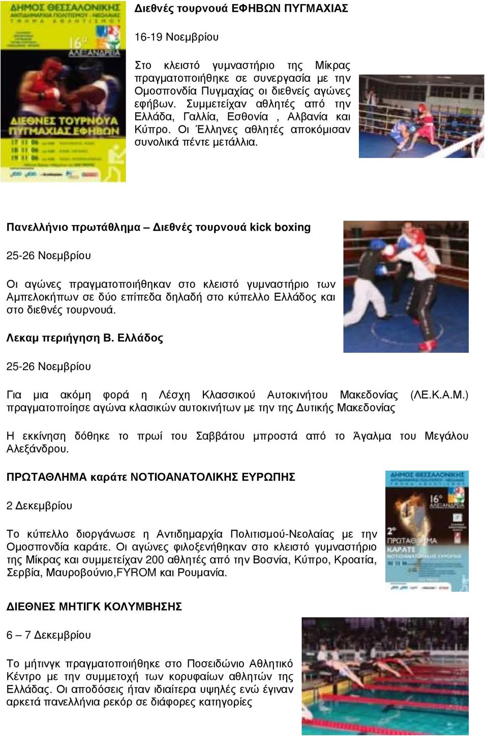 Πανελλήνιο πρωτάθληµα ιεθνές τουρνουά kick boxing 25-26 Νοεµβρίου Οι αγώνες πραγµατοποιήθηκαν στο κλειστό γυµναστήριο των Αµπελοκήπων σε δύο επίπεδα δηλαδή στο κύπελλο Ελλάδος και στο διεθνές