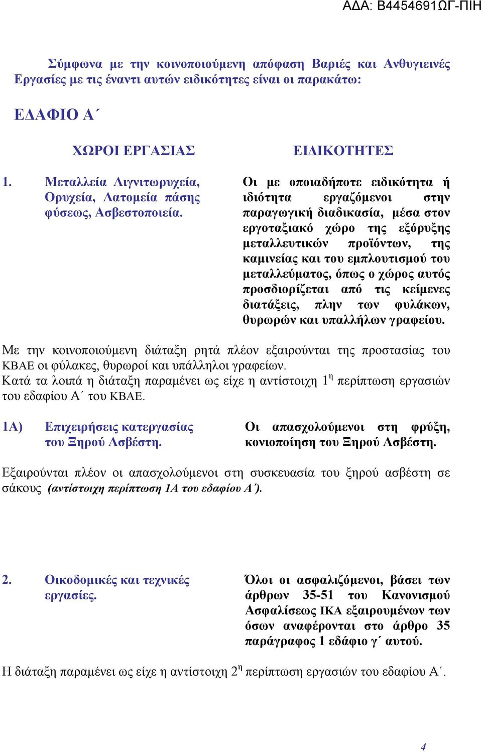 ΕΙΔΙΚΟΤΗΤΕΣ Οι με οποιαδήποτε ειδικότητα ή ιδιότητα εργαζόμενοι στην παραγωγική διαδικασία, μέσα στον εργοταξιακό χώρο της εξόρυξης μεταλλευτικών προϊόντων, της καμινείας και του εμπλουτισμού του