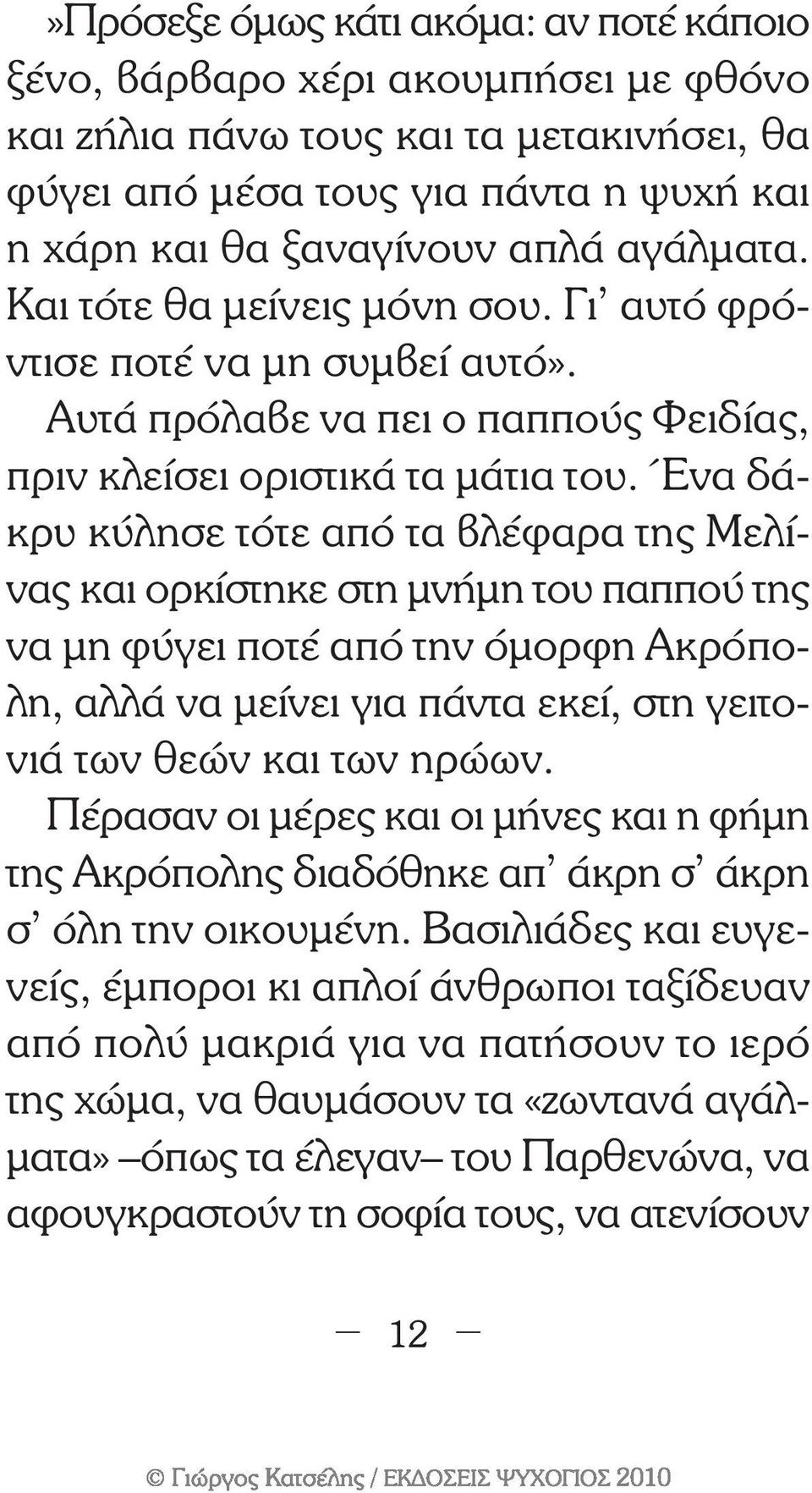 Ένα δάκρυ κύλησε τότε από τα βλέφαρα της Μελίνας και ορκίστηκε στη µνήµη του παππού της να µη φύγει ποτέ από την όµορφη Ακρόπολη, αλλά να µείνει για πάντα εκεί, στη γειτονιά των θεών και των ηρώων.