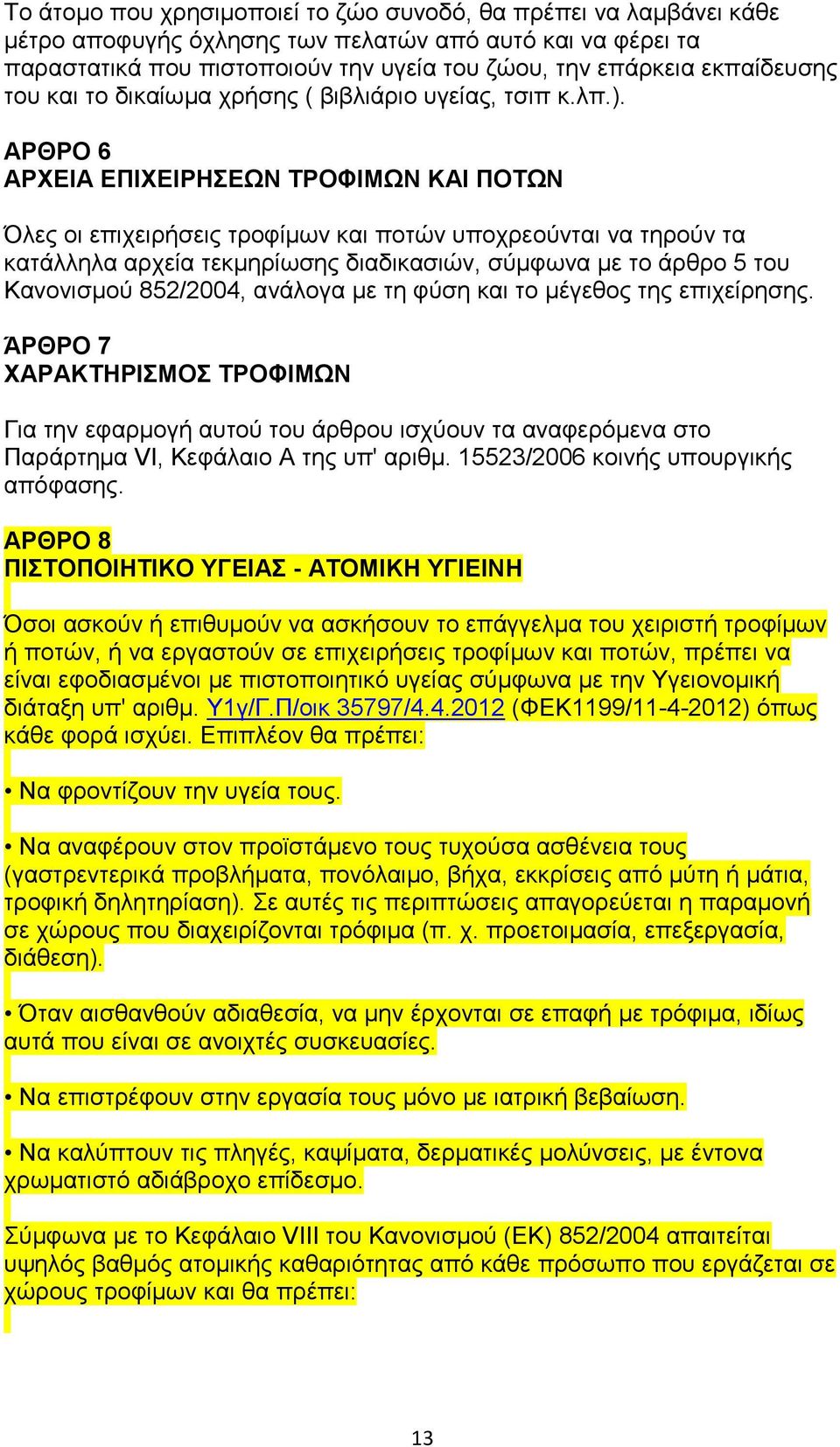 ΑΡΘΡΟ 6 ΑΡΧΕΙΑ ΕΠΙΧΕΙΡΗΣΕΩΝ ΤΡΟΦΙΜΩΝ ΚΑΙ ΠΟΤΩΝ Όλες οι επιχειρήσεις τροφίμων και ποτών υποχρεούνται να τηρούν τα κατάλληλα αρχεία τεκμηρίωσης διαδικασιών, σύμφωνα με το άρθρο 5 του Κανονισμού