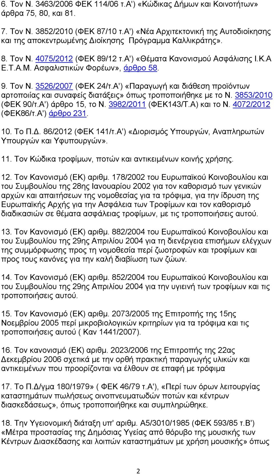 Ασφαλιστικών Φορέων», άρθρο 58. 9. Τον Ν. 3526/2007 (ΦΕΚ 24/τ.Α') «Παραγωγή και διάθεση προϊόντων αρτοποιίας και συναφείς διατάξεις» όπως τροποποιήθηκε με το Ν. 3853/2010 (ΦΕΚ 90/τ.Α') άρθρο 15, το Ν.