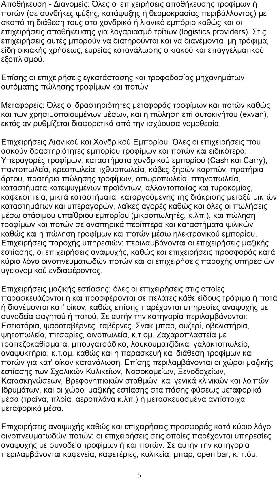 Στις επιχειρήσεις αυτές μπορούν να διατηρούνται και να διανέμονται μη τρόφιμα, είδη οικιακής χρήσεως, ευρείας κατανάλωσης οικιακού και επαγγελματικού εξοπλισμού.