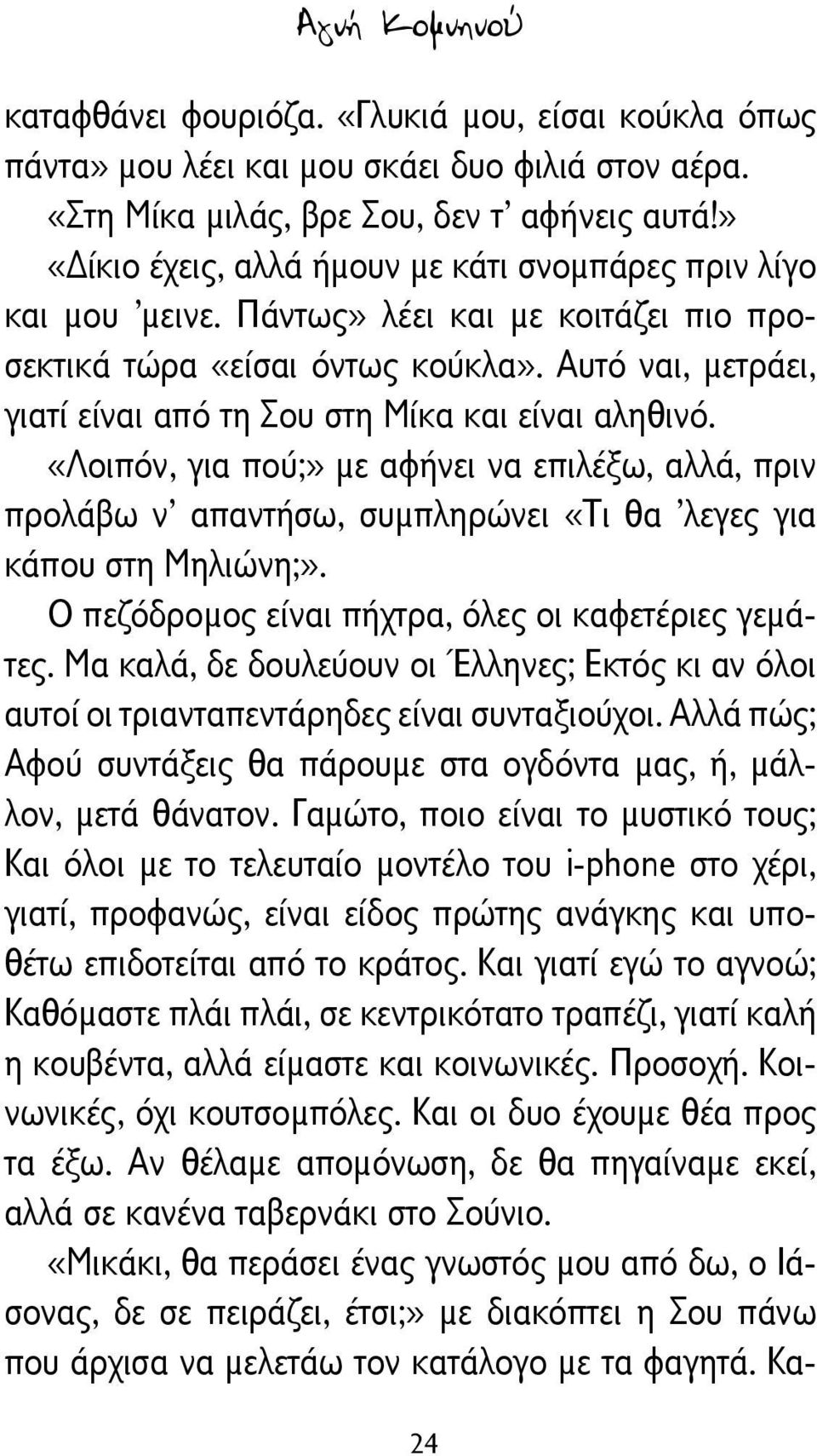 Αυτό ναι, μετράει, γιατί είναι από τη Σου στη Μίκα και είναι αληθινό. «Λοιπόν, για πού;» με αφήνει να επιλέξω, αλλά, πριν προλάβω ν απαντήσω, συμπληρώνει «Τι θα λεγες για κάπου στη Μηλιώνη;».