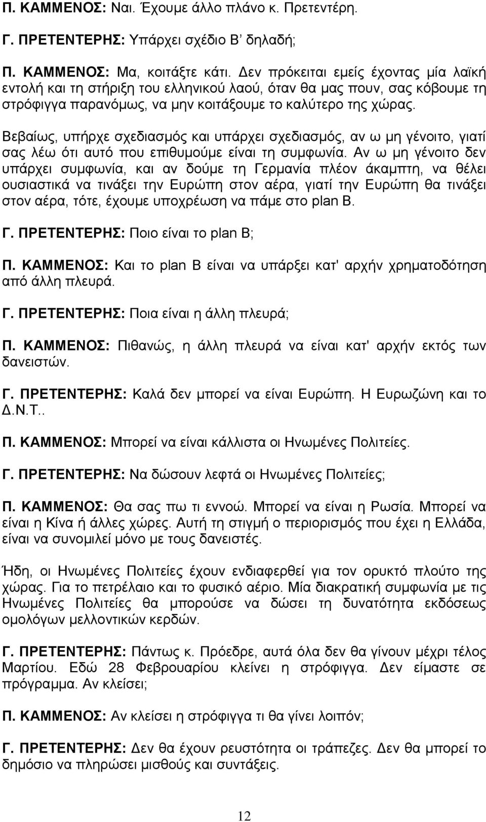 Βεβαίως, υπήρχε σχεδιασμός και υπάρχει σχεδιασμός, αν ω μη γένοιτο, γιατί σας λέω ότι αυτό που επιθυμούμε είναι τη συμφωνία.