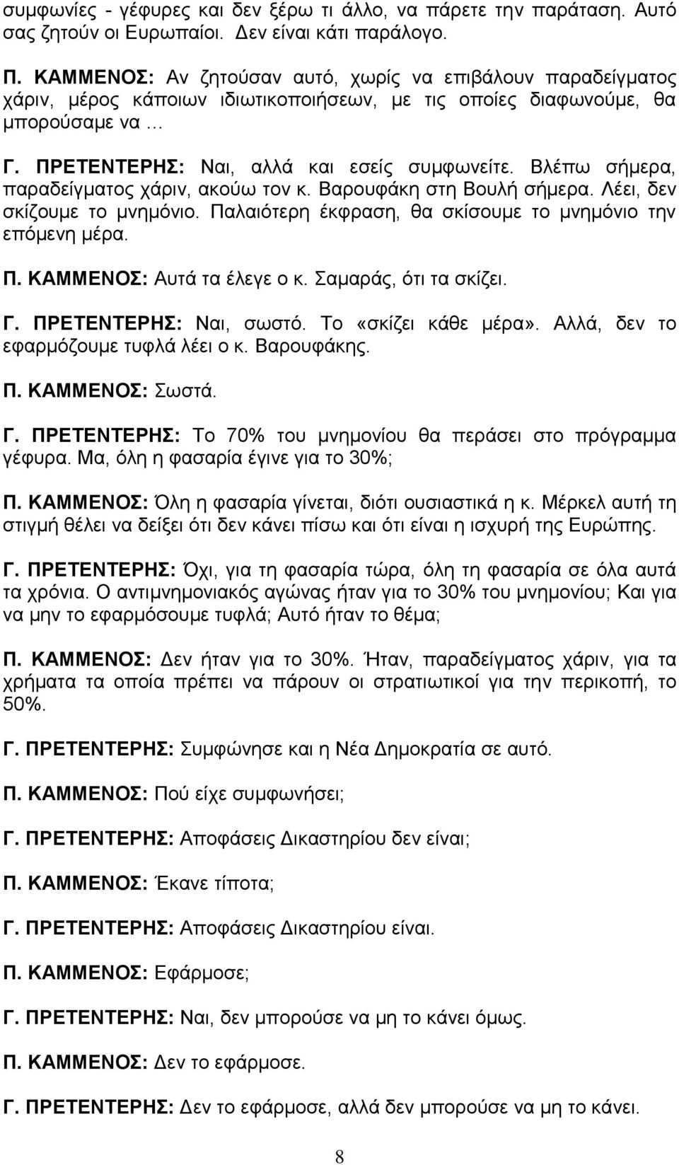 Βλέπω σήμερα, παραδείγματος χάριν, ακούω τον κ. Βαρουφάκη στη Βουλή σήμερα. Λέει, δεν σκίζουμε το μνημόνιο. Παλαιότερη έκφραση, θα σκίσουμε το μνημόνιο την επόμενη μέρα. Π. ΚΑΜΜΕΝΟΣ: Αυτά τα έλεγε ο κ.