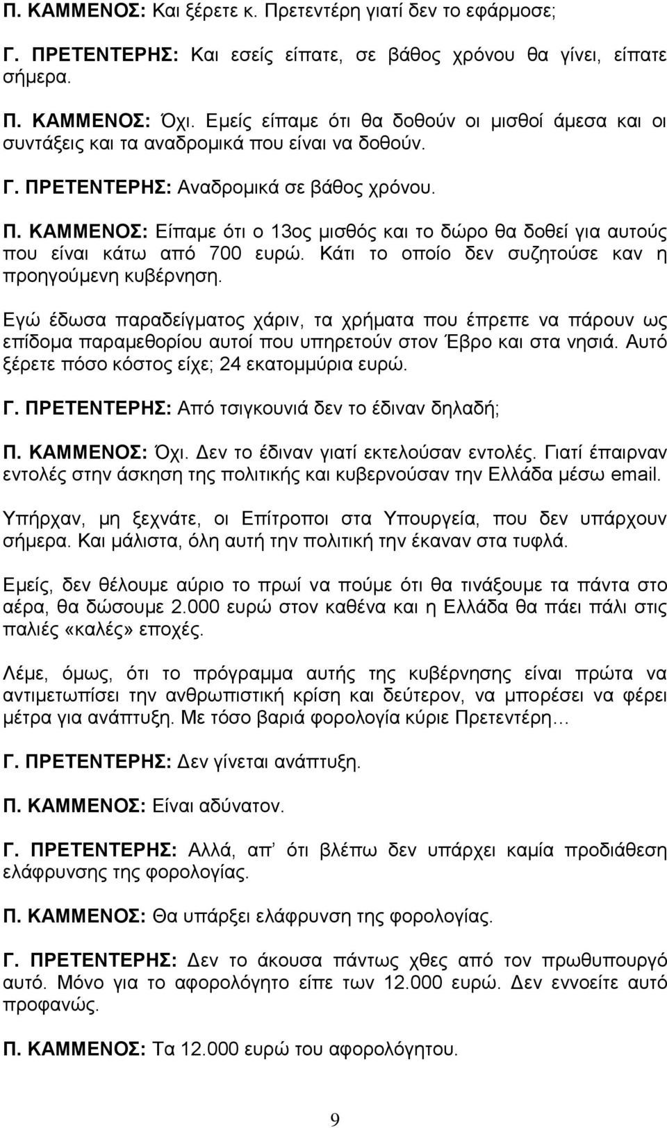 Κάτι το οποίο δεν συζητούσε καν η προηγούμενη κυβέρνηση. Εγώ έδωσα παραδείγματος χάριν, τα χρήματα που έπρεπε να πάρουν ως επίδομα παραμεθορίου αυτοί που υπηρετούν στον Έβρο και στα νησιά.