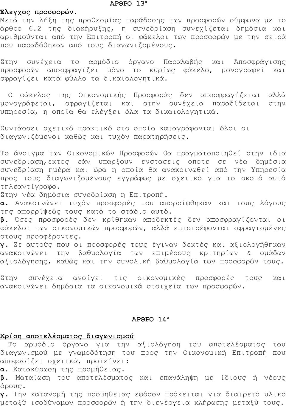 Στην συνέχεια το αρμόδιο όργανο Παραλαβής και Αποσφράγισης προσφορών αποσφραγίζει μόνο το κυρίως φάκελο, μονογραφεί και σφραγίζει κατά φύλλο τα δικαιολογητικά.